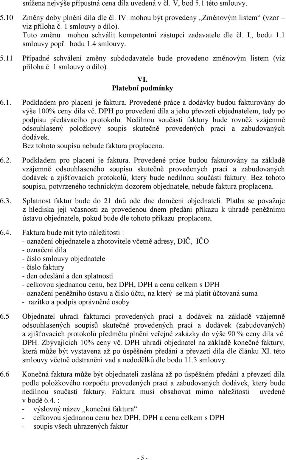 11 Případné schválení změny subdodavatele bude provedeno změnovým listem (viz příloha č. 1 smlouvy o dílo). VI. Platební podmínky 6.1. Podkladem pro placení je faktura.