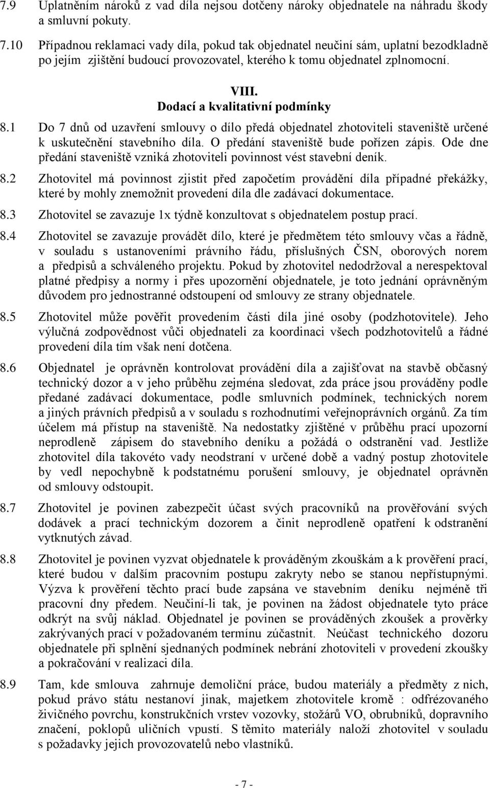 Dodací a kvalitativní podmínky 8.1 Do 7 dnů od uzavření smlouvy o dílo předá objednatel zhotoviteli staveniště určené k uskutečnění stavebního díla. O předání staveniště bude pořízen zápis.