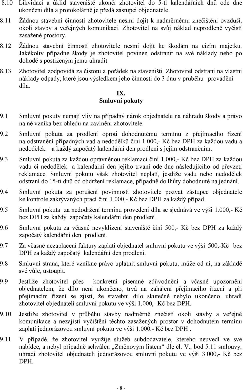 12 Žádnou stavební činností zhotovitele nesmí dojít ke škodám na cizím majetku. Jakékoliv případné škody je zhotovitel povinen odstranit na své náklady nebo po dohodě s postiženým jemu uhradit. 8.