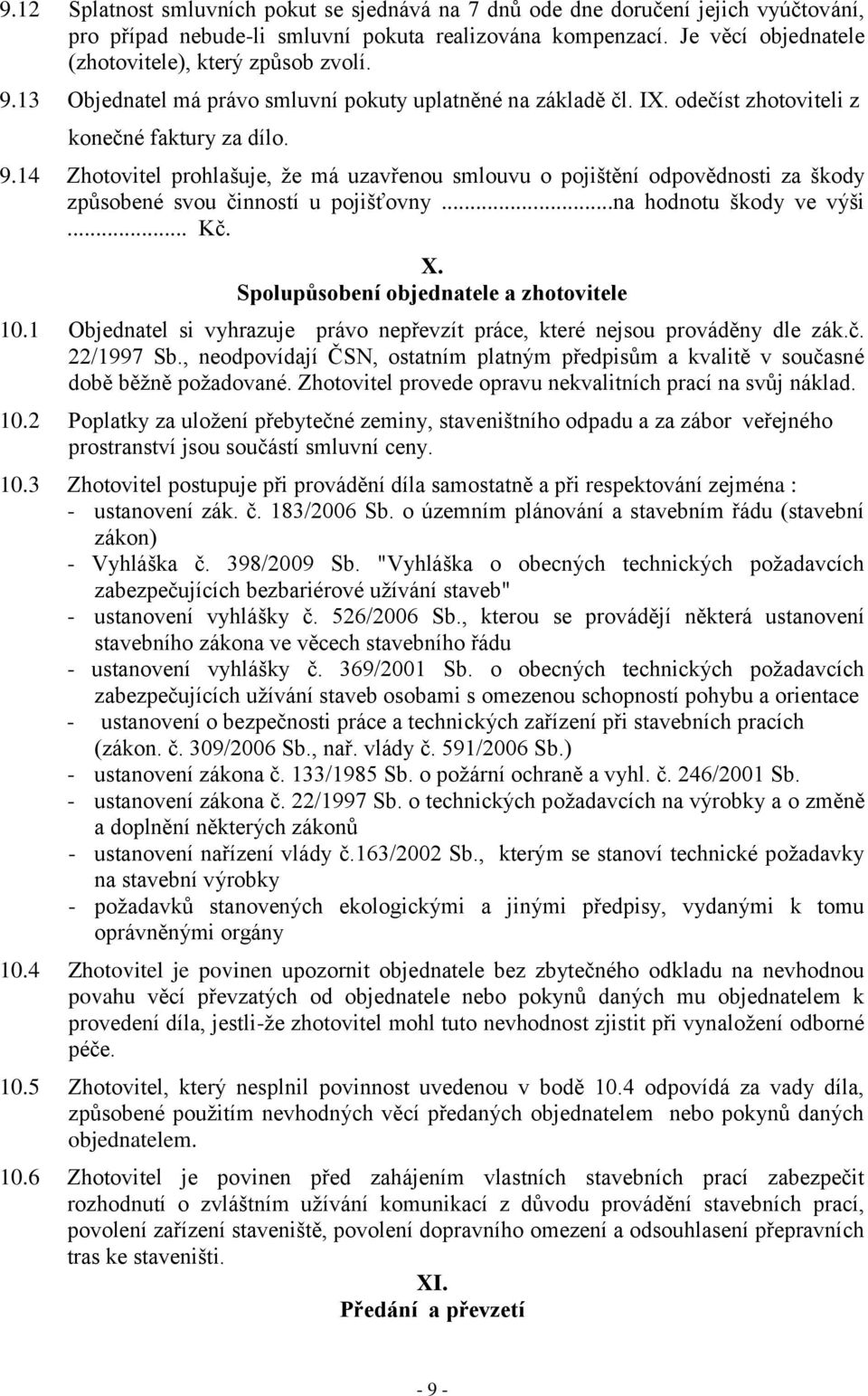 ..na hodnotu škody ve výši... Kč. X. Spolupůsobení objednatele a zhotovitele 10.1 Objednatel si vyhrazuje právo nepřevzít práce, které nejsou prováděny dle zák.č. 22/1997 Sb.