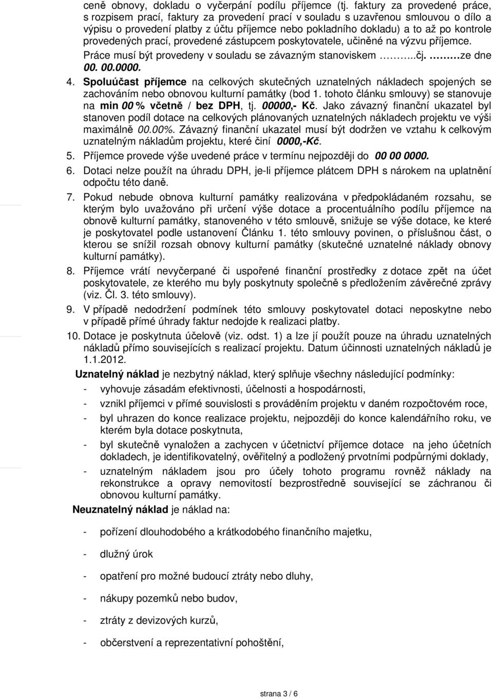 provedených prací, provedené zástupcem poskytovatele, učiněné na výzvu příjemce. Práce musí být provedeny v souladu se závazným stanoviskem..čj. ze dne 00. 00.0000. 4.