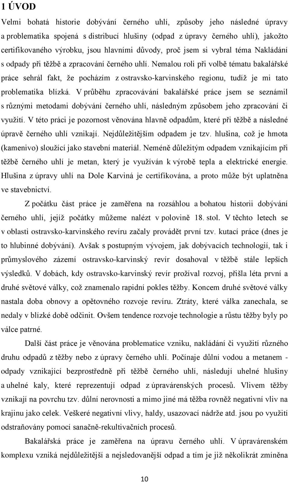 Nemalou roli při volbě tématu bakalářské práce sehrál fakt, že pocházím z ostravsko-karvinského regionu, tudíž je mi tato problematika blízká.