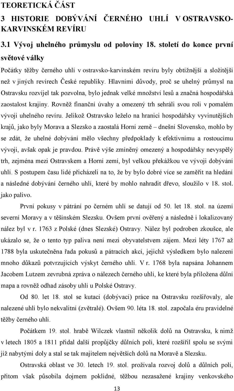 Hlavními důvody, proč se uhelný průmysl na Ostravsku rozvíjel tak pozvolna, bylo jednak velké množství lesů a značná hospodářská zaostalost krajiny.