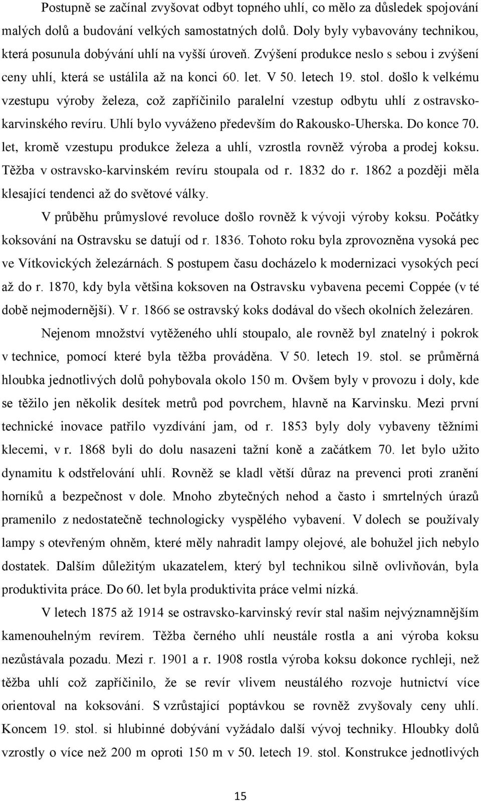 došlo k velkému vzestupu výroby železa, což zapříčinilo paralelní vzestup odbytu uhlí z ostravskokarvinského revíru. Uhlí bylo vyváženo především do Rakousko-Uherska. Do konce 70.