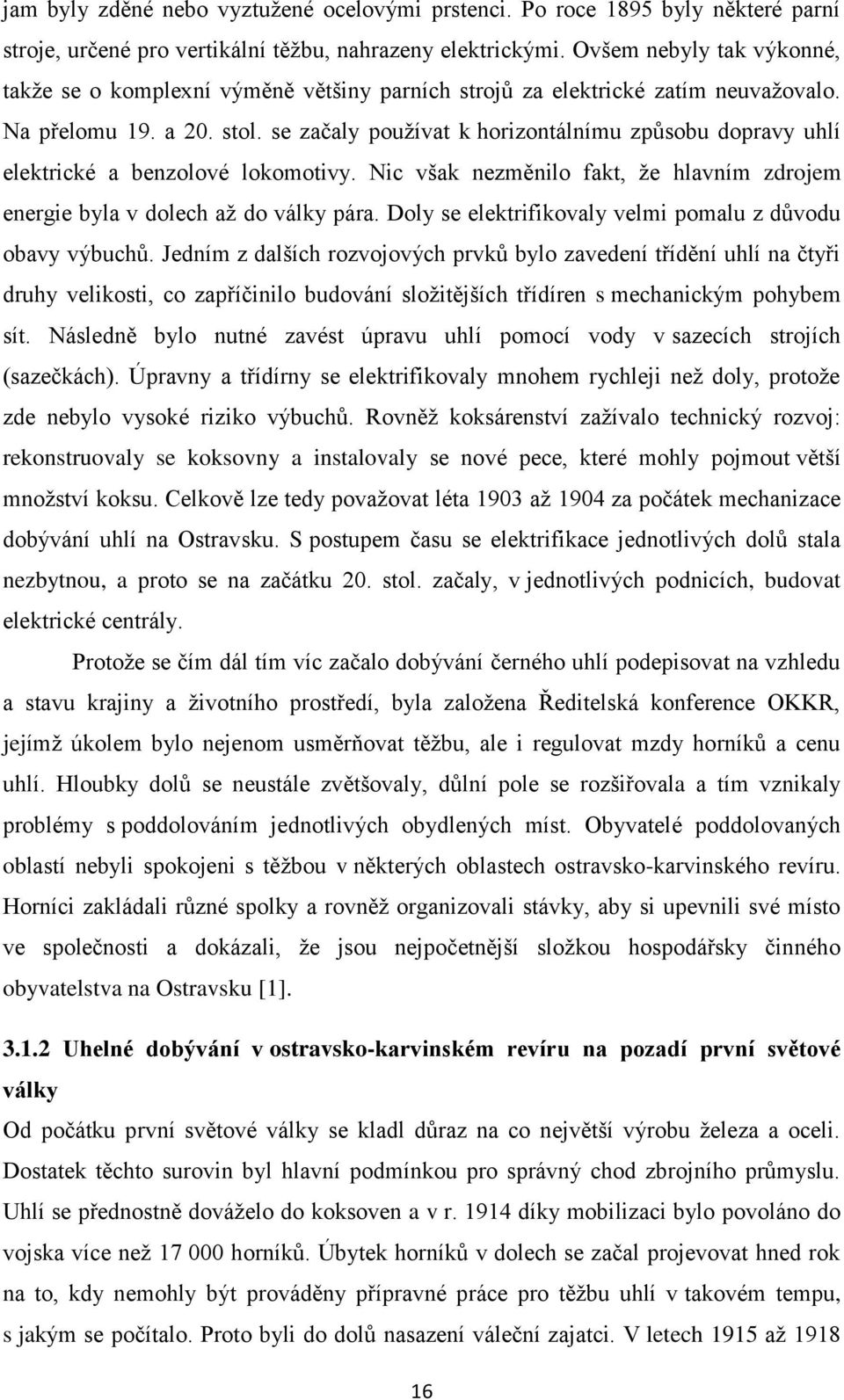 se začaly používat k horizontálnímu způsobu dopravy uhlí elektrické a benzolové lokomotivy. Nic však nezměnilo fakt, že hlavním zdrojem energie byla v dolech až do války pára.