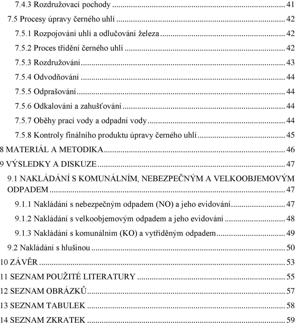 .. 46 9 VÝSLEDKY A DISKUZE... 47 9.1 NAKLÁDÁNÍ S KOMUNÁLNÍM, NEBEZPEČNÝM A VELKOOBJEMOVÝM ODPADEM... 47 9.1.1 Nakládání s nebezpečným odpadem (NO) a jeho evidování... 47 9.1.2 Nakládání s velkoobjemovým odpadem a jeho evidování.