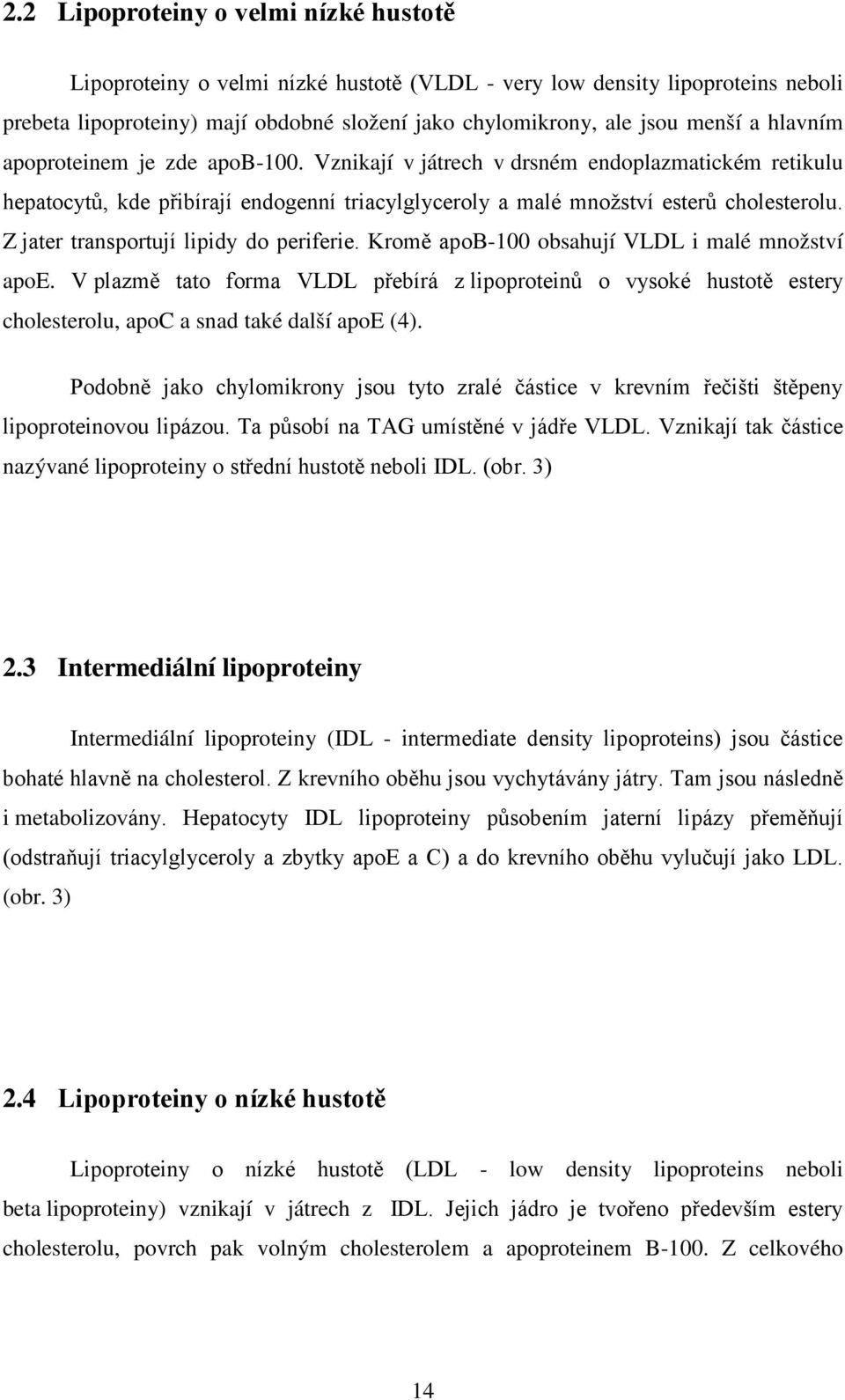 Z jater transportují lipidy do periferie. Kromě apob-100 obsahují VLDL i malé množství apoe.