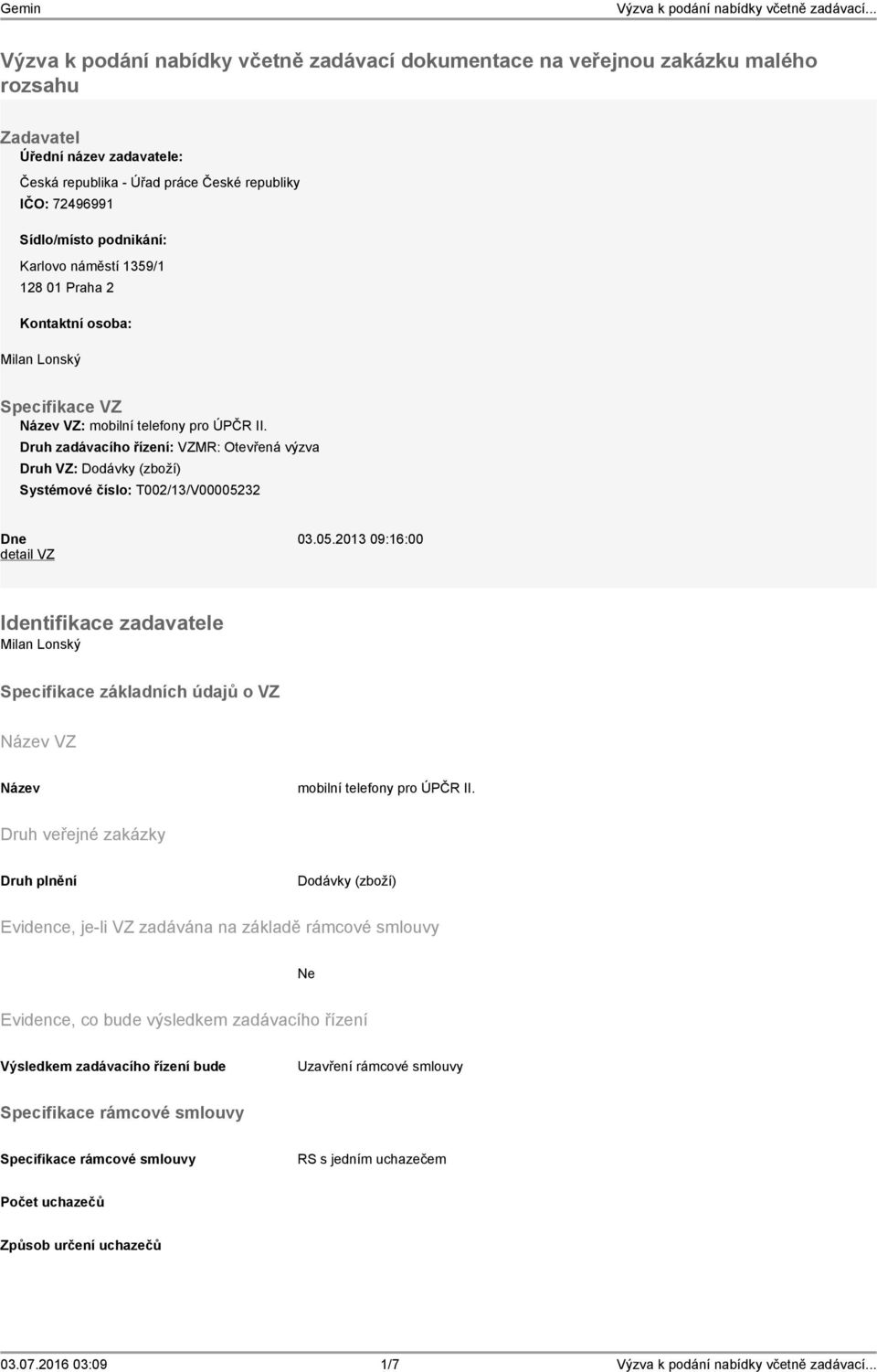 Druh zadávacího řízení: VZMR: Otevřená výzva Druh VZ: Dodávky (zboží) Systémové číslo: T002/13/V000052