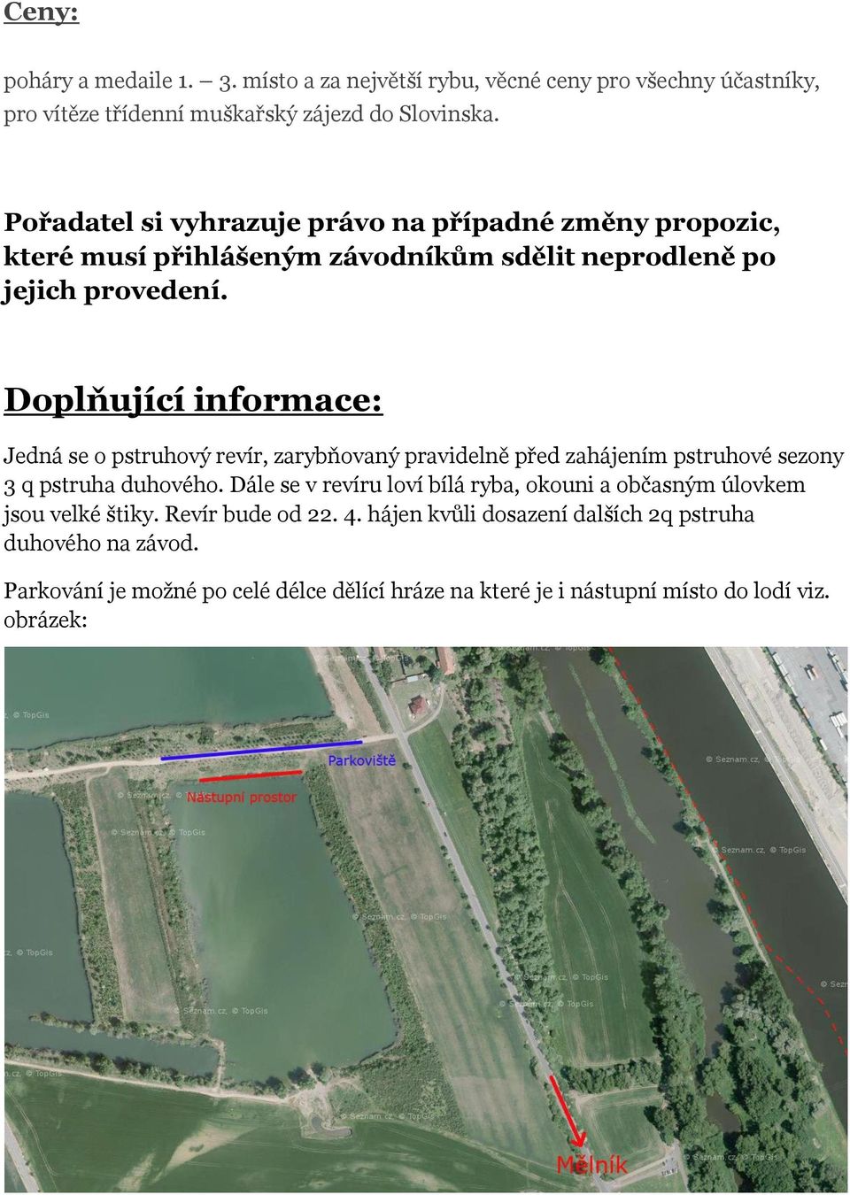 Doplňující informace: Jedná se o pstruhový revír, zarybňovaný pravidelně před zahájením pstruhové sezony 3 q pstruha duhového.