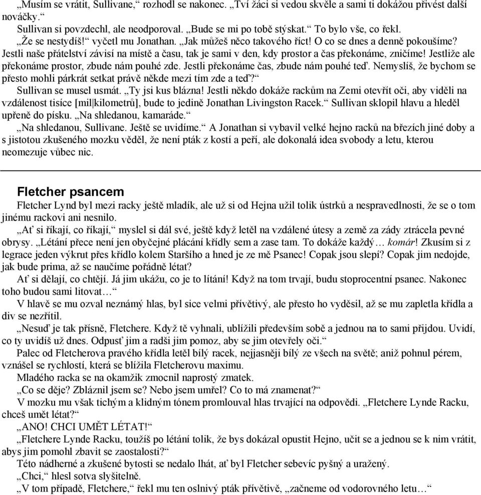 Jestli naše přátelství závisí na místě a času, tak je sami v den, kdy prostor a čas překonáme, zničíme! Jestliže ale překonáme prostor, zbude nám pouhé zde. Jestli překonáme čas, zbude nám pouhé teď.