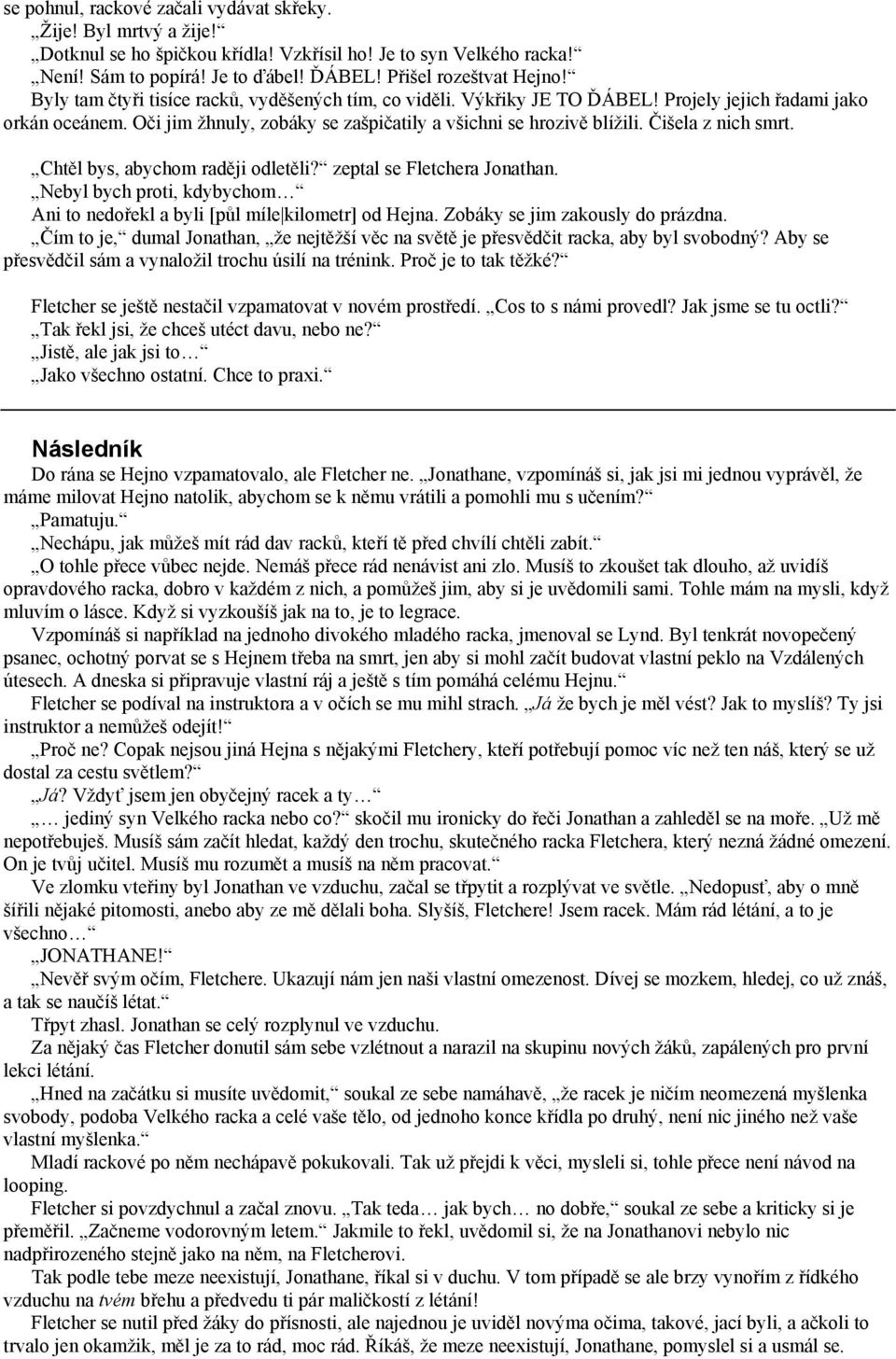 Čišela z nich smrt. Chtěl bys, abychom raději odletěli? zeptal se Fletchera Jonathan. Nebyl bych proti, kdybychom Ani to nedořekl a byli [půl míle kilometr] od Hejna.