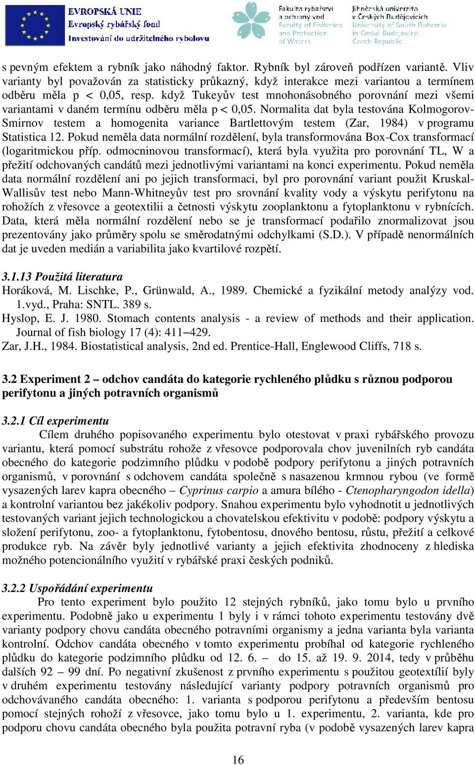 když Tukeyův test mnohonásobného porovnání mezi všemi variantami v daném termínu odběru měla p < 0,05.