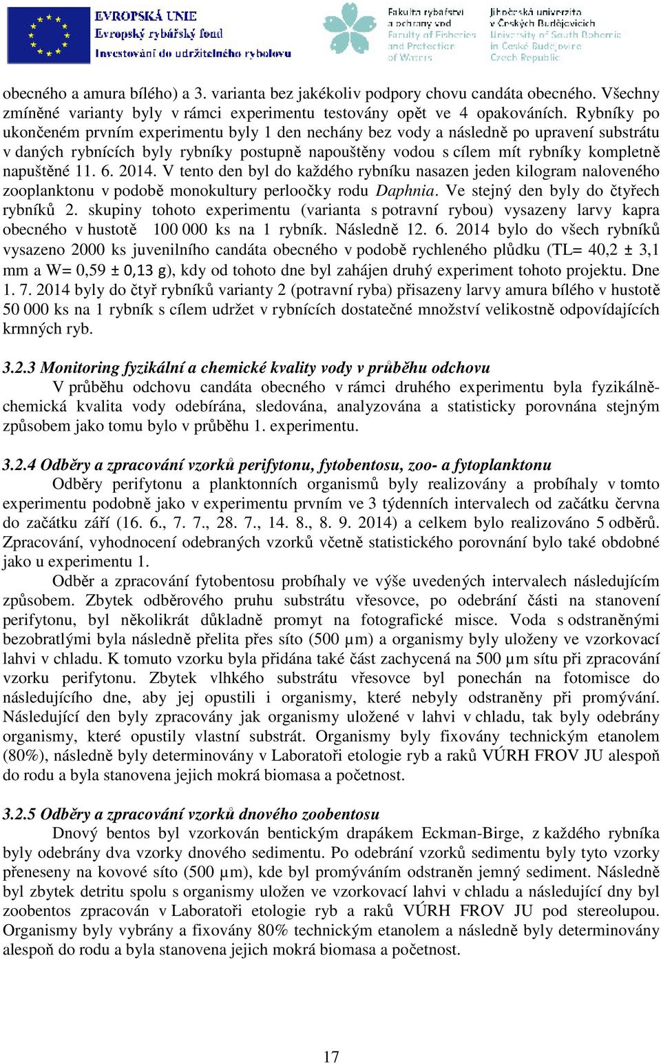 11. 6. 2014. V tento den byl do každého rybníku nasazen jeden kilogram naloveného zooplanktonu v podobě monokultury perloočky rodu Daphnia. Ve stejný den byly do čtyřech rybníků 2.