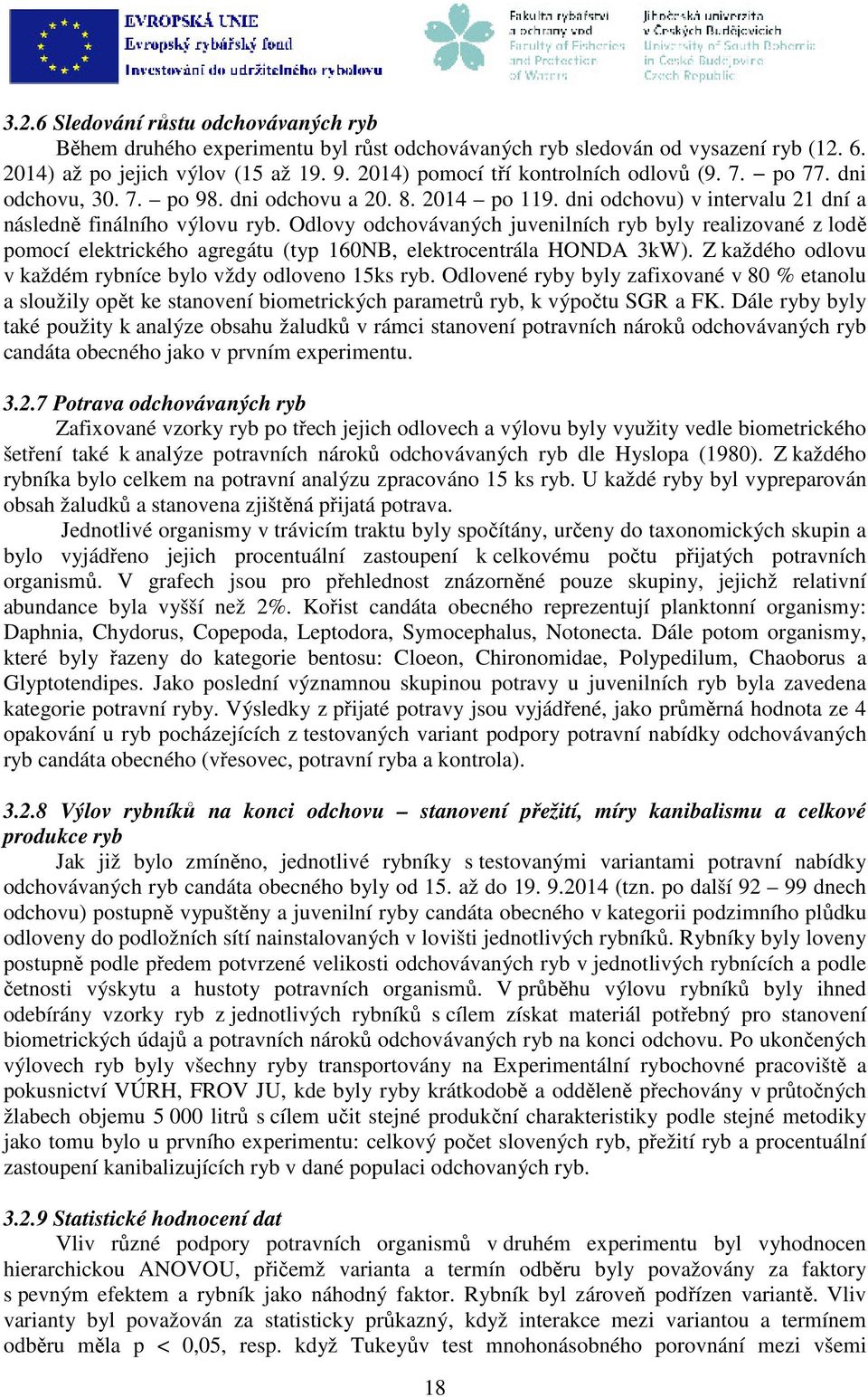 Odlovy odchovávaných juvenilních ryb byly realizované z lodě pomocí elektrického agregátu (typ 160NB, elektrocentrála HONDA 3kW). Z každého odlovu v každém rybníce bylo vždy odloveno 15ks ryb.