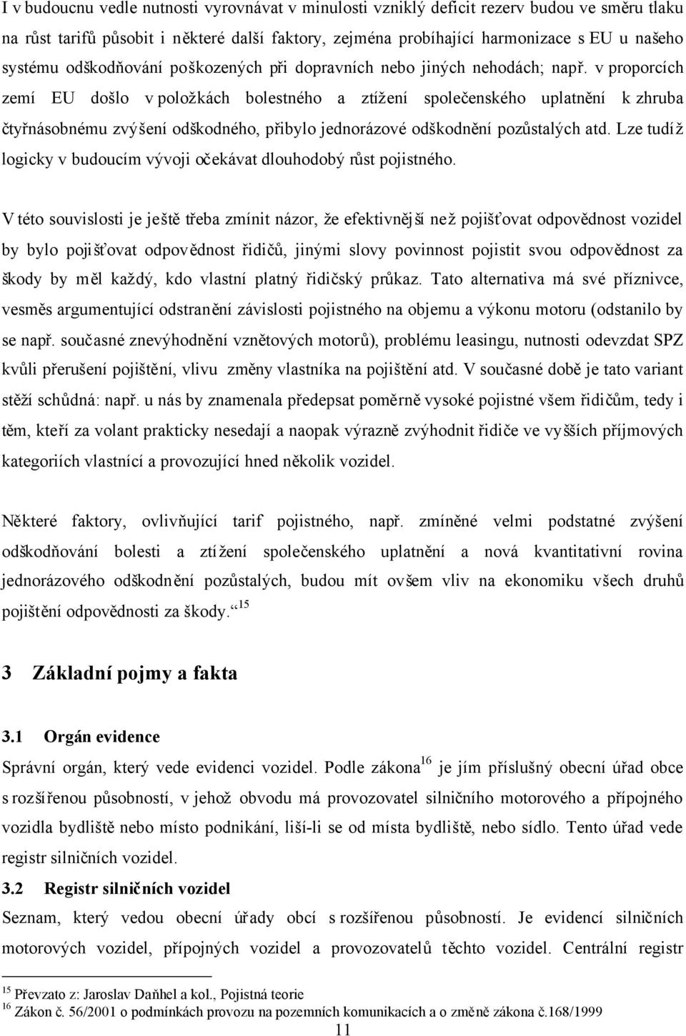 v proporcích zemí EU došlo v položkách bolestného a ztížení společenského uplatnění k zhruba čtyřnásobnému zvýšení odškodného, přibylo jednorázové odškodnění pozůstalých atd.