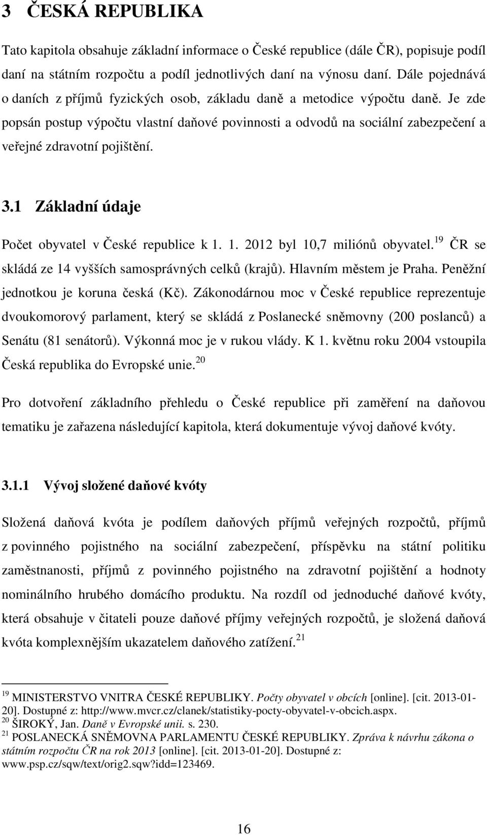 Je zde popsán postup výpočtu vlastní daňové povinnosti a odvodů na sociální zabezpečení a veřejné zdravotní pojištění. 3.1 Základní údaje Počet obyvatel v České republice k 1.