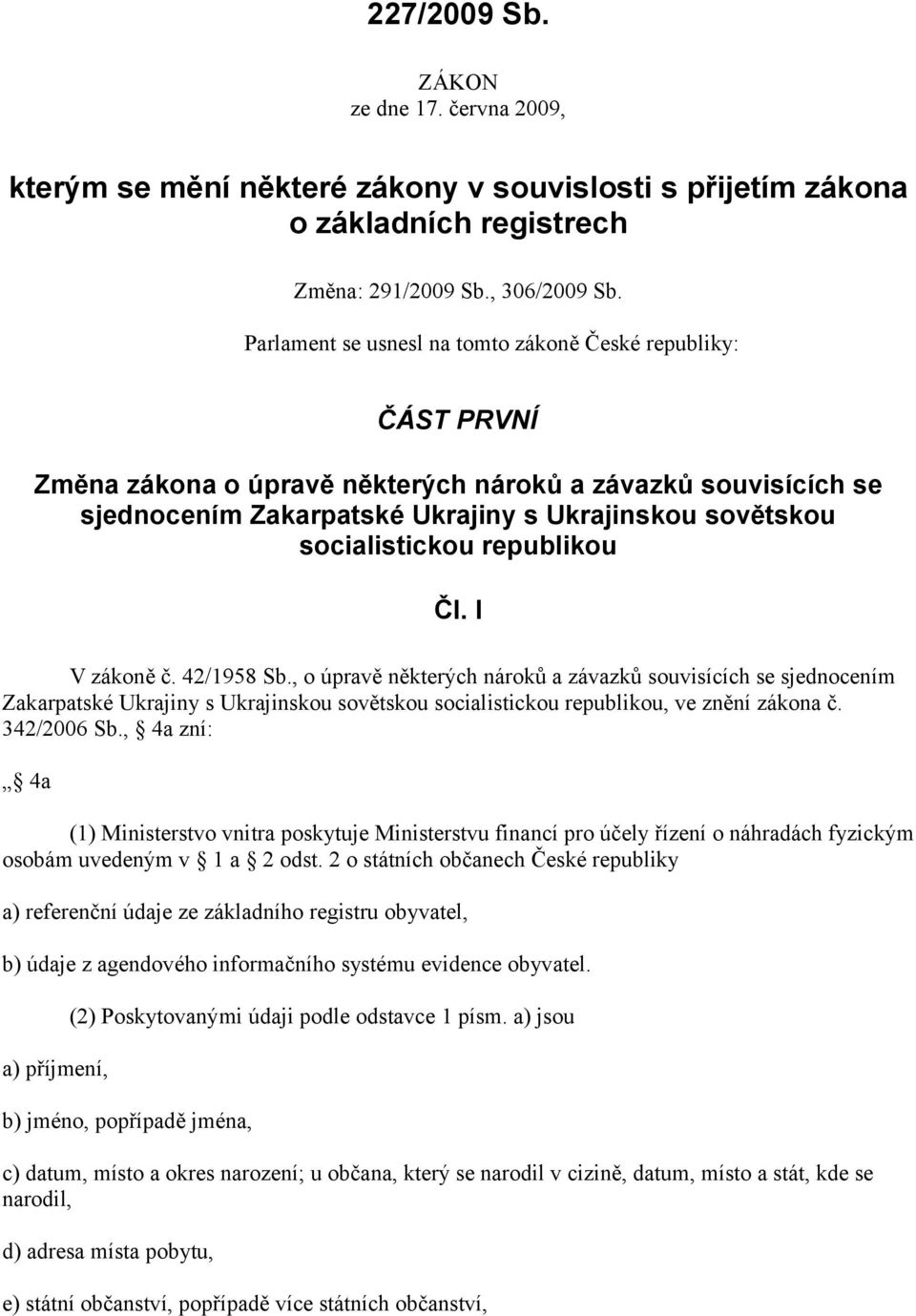 republikou Čl. I V zákoně č. 42/1958 Sb., o úpravě některých nároků a závazků souvisících se sjednocením Zakarpatské Ukrajiny s Ukrajinskou sovětskou socialistickou republikou, ve znění zákona č.