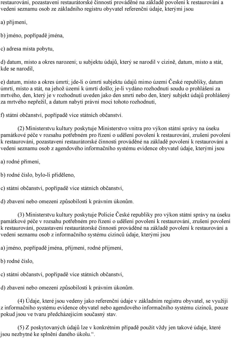 jde-li o úmrtí subjektu údajů mimo území České republiky, datum úmrtí, místo a stát, na jehož území k úmrtí došlo; je-li vydáno rozhodnutí soudu o prohlášení za mrtvého, den, který je v rozhodnutí