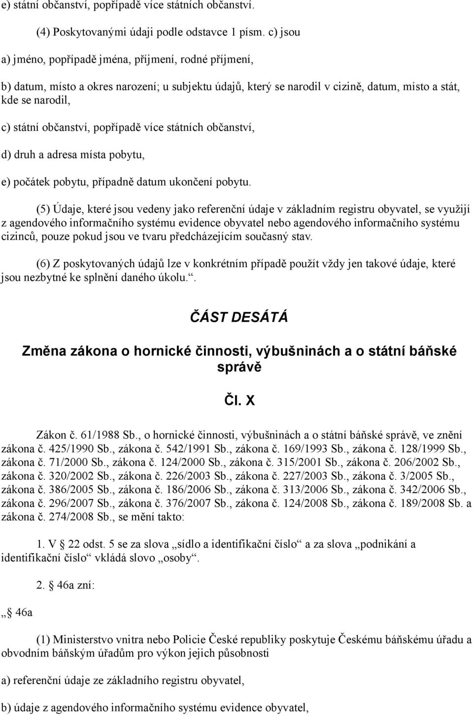 popřípadě více státních občanství, d) druh a adresa místa pobytu, e) počátek pobytu, případně datum ukončení pobytu.