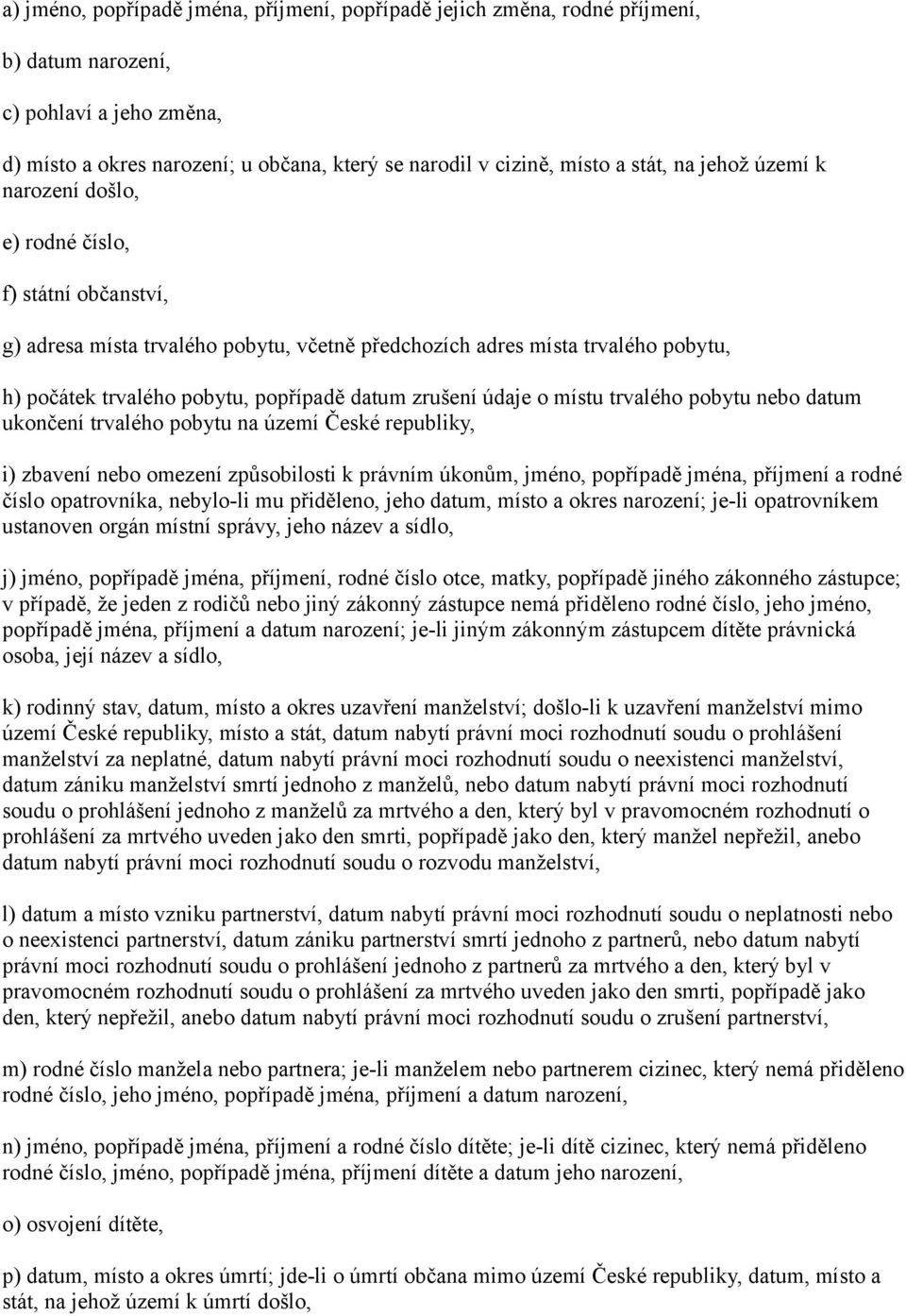 zrušení údaje o místu trvalého pobytu nebo datum ukončení trvalého pobytu na území České republiky, i) zbavení nebo omezení způsobilosti k právním úkonům, jméno, popřípadě jména, příjmení a rodné