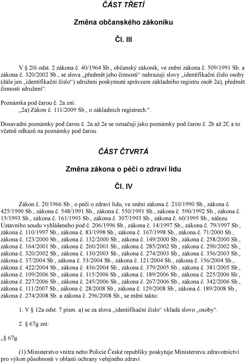 Poznámka pod čarou č. 2a zní: 2a) Zákon č. 111/2009 Sb., o základních registrech.. Dosavadní poznámky pod čarou č. 2a až 2e se označují jako poznámky pod čarou č.