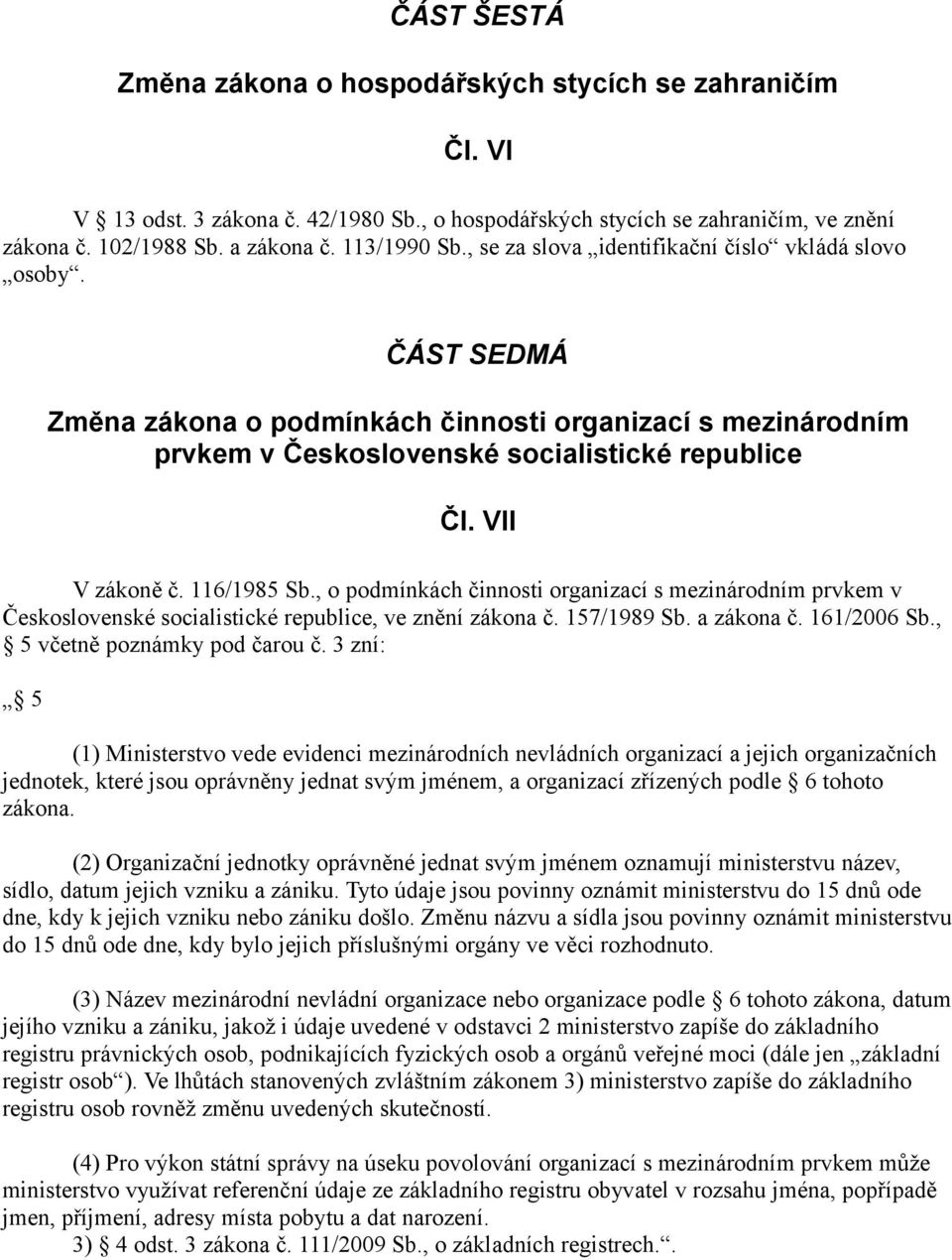 116/1985 Sb., o podmínkách činnosti organizací s mezinárodním prvkem v Československé socialistické republice, ve znění zákona č. 157/1989 Sb. a zákona č. 161/2006 Sb., 5 včetně poznámky pod čarou č.