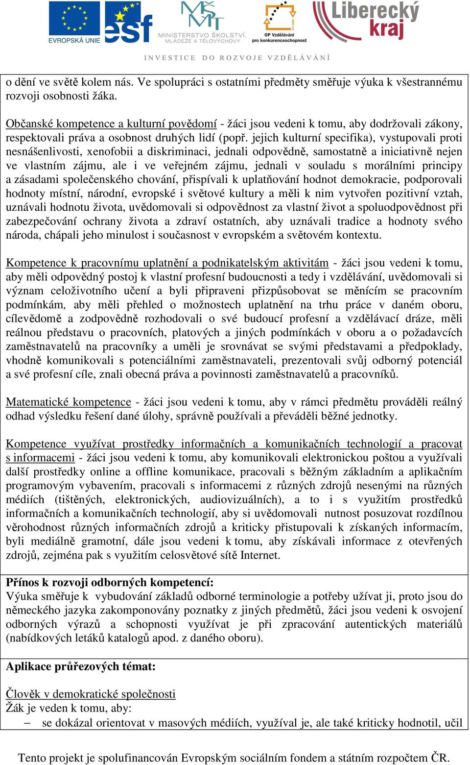 jejich kulturní specifika), vystupovali proti nesnášenlivosti, xenofobii a diskriminaci, jednali odpovědně, samostatně a iniciativně nejen ve vlastním zájmu, ale i ve veřejném zájmu, jednali v