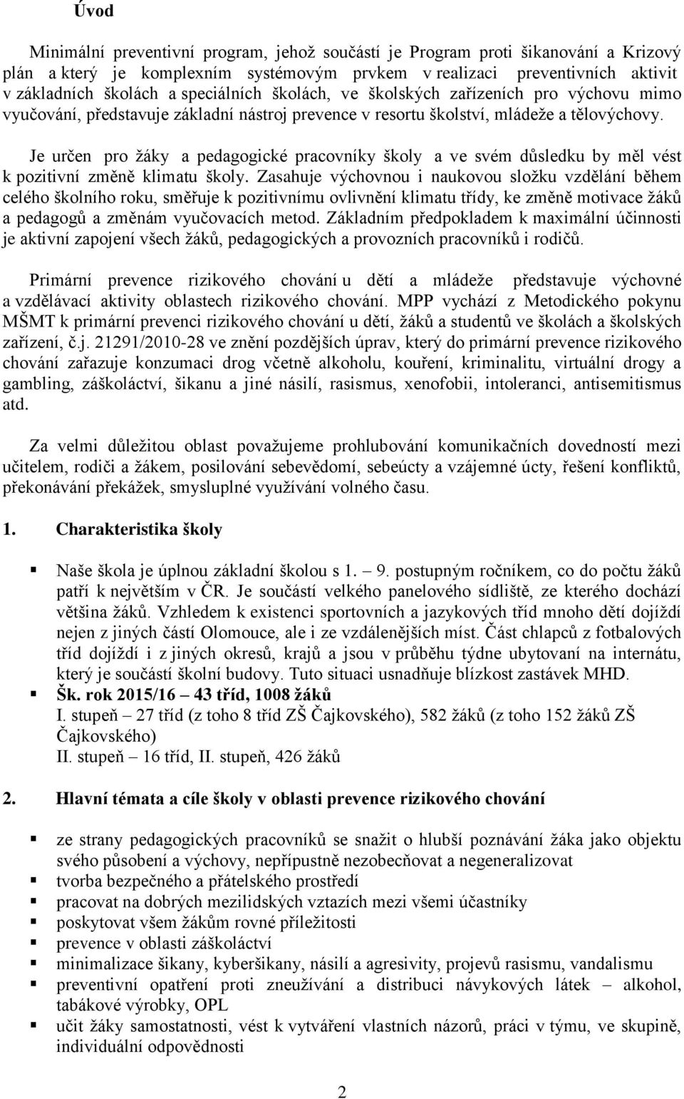 Je určen pro žáky a pedagogické pracovníky školy a ve svém důsledku by měl vést k pozitivní změně klimatu školy.