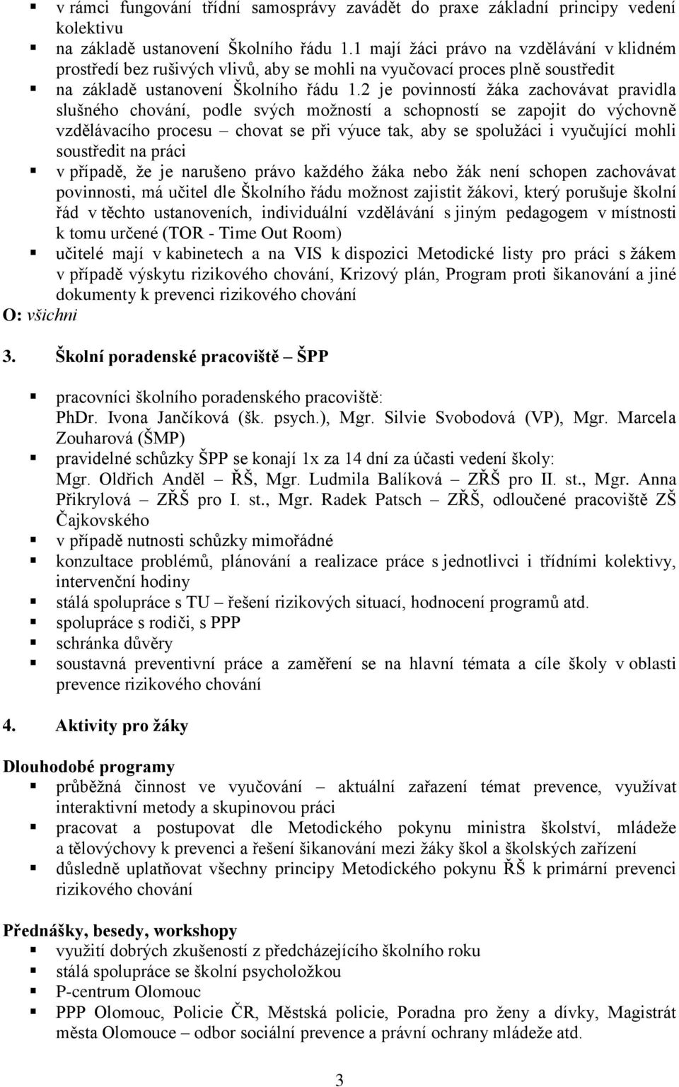 2 je povinností žáka zachovávat pravidla slušného chování, podle svých možností a schopností se zapojit do výchovně vzdělávacího procesu chovat se při výuce tak, aby se spolužáci i vyučující mohli