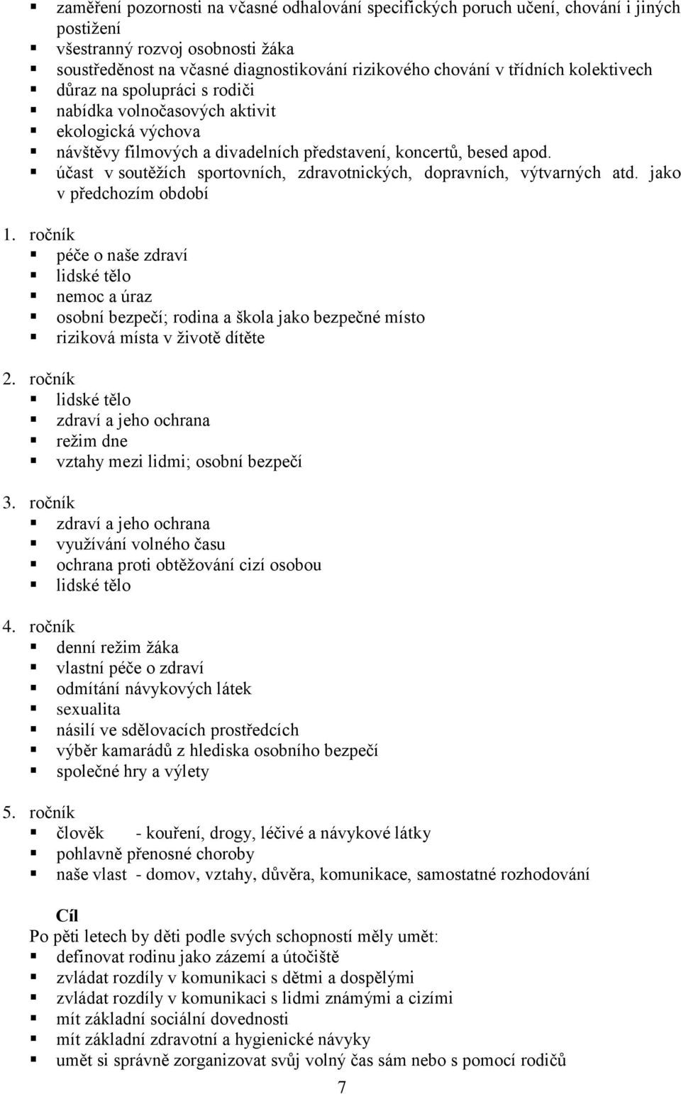 účast v soutěžích sportovních, zdravotnických, dopravních, výtvarných atd. jako v předchozím období 1.