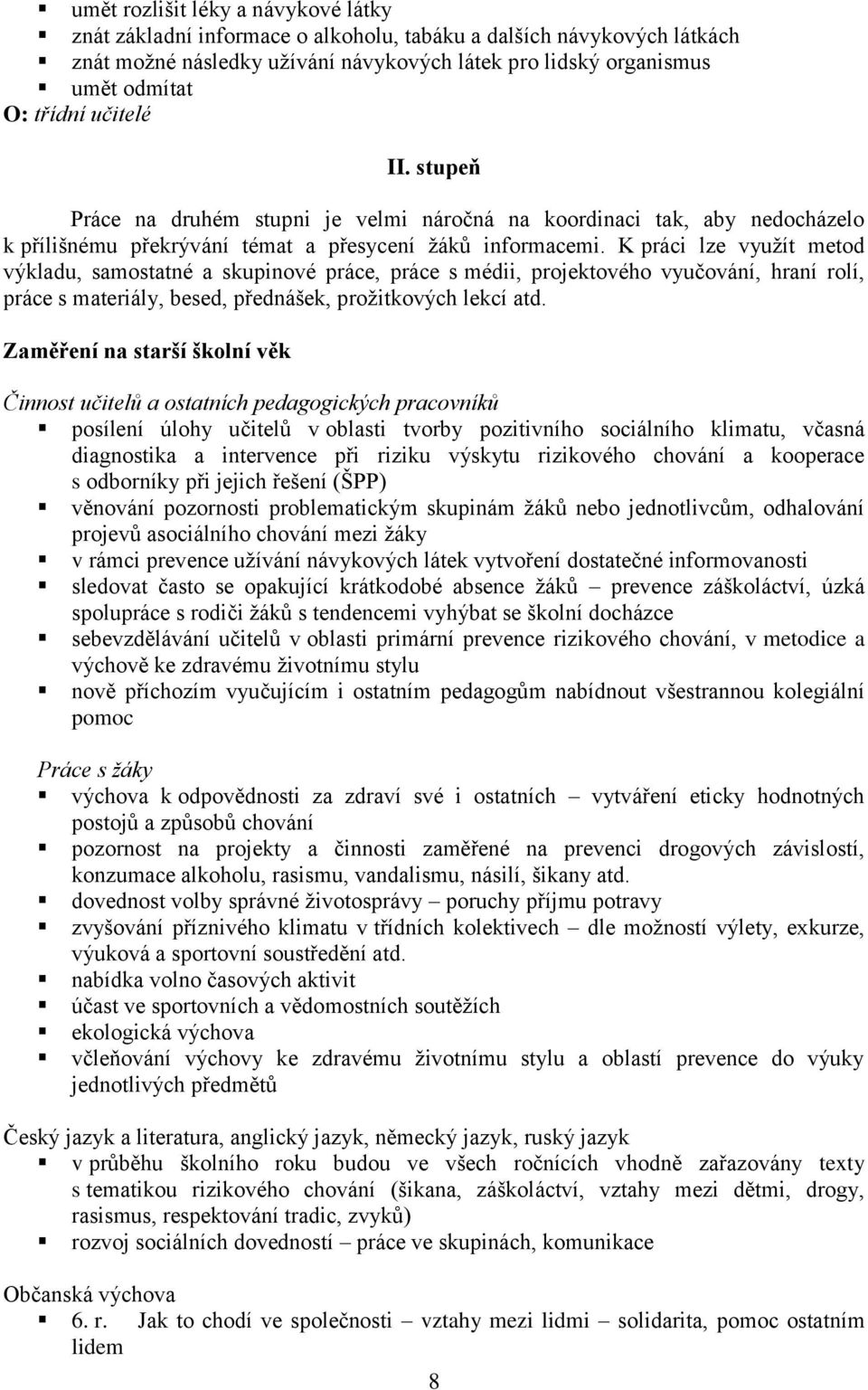 K práci lze využít metod výkladu, samostatné a skupinové práce, práce s médii, projektového vyučování, hraní rolí, práce s materiály, besed, přednášek, prožitkových lekcí atd.