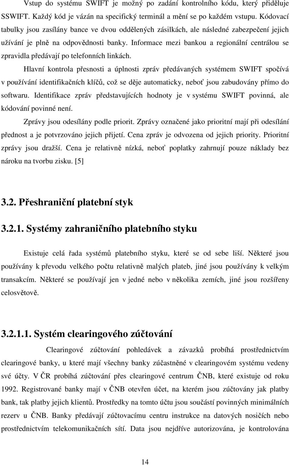 Informace mezi bankou a regionální centrálou se zpravidla předávají po telefonních linkách.