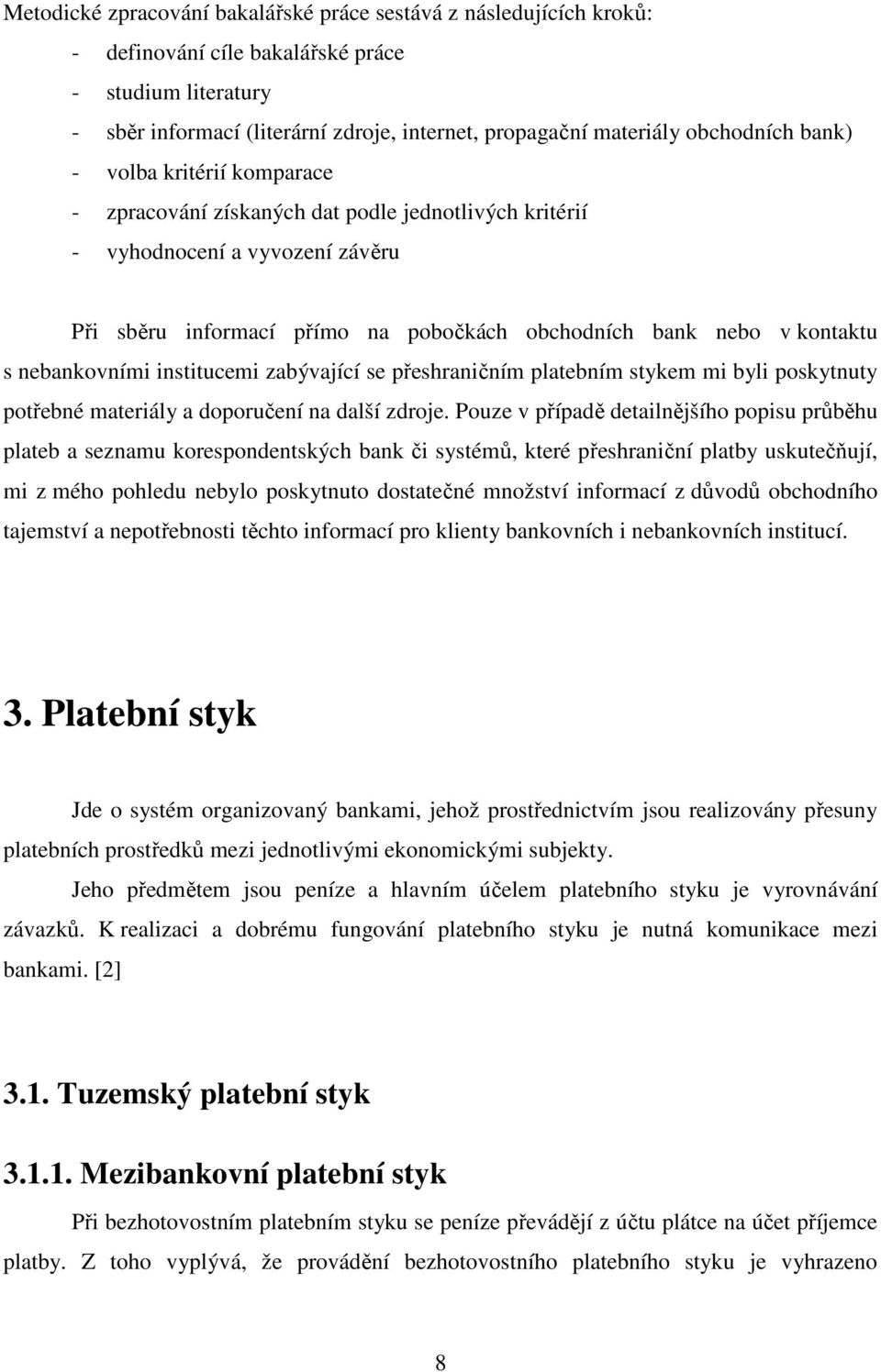 kontaktu s nebankovními institucemi zabývající se přeshraničním platebním stykem mi byli poskytnuty potřebné materiály a doporučení na další zdroje.