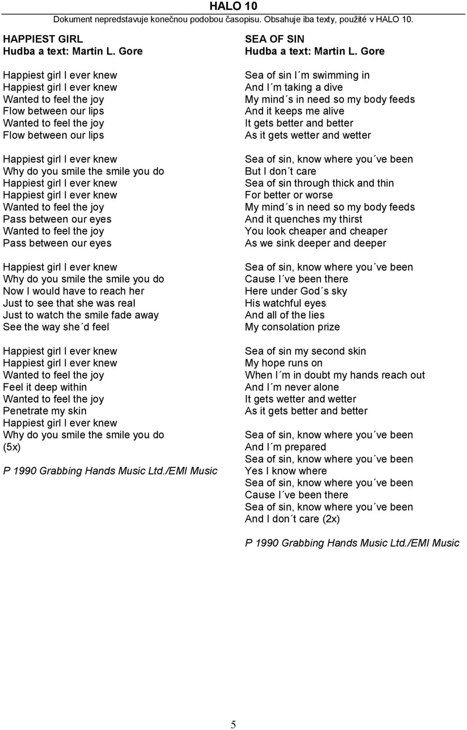 see that she was real Just to watch the smile fade away See the way she d feel Feel it deep within Penetrate my skin Why do you smile the smile you do (5x) P 1990 Grabbing Hands Music Ltd.