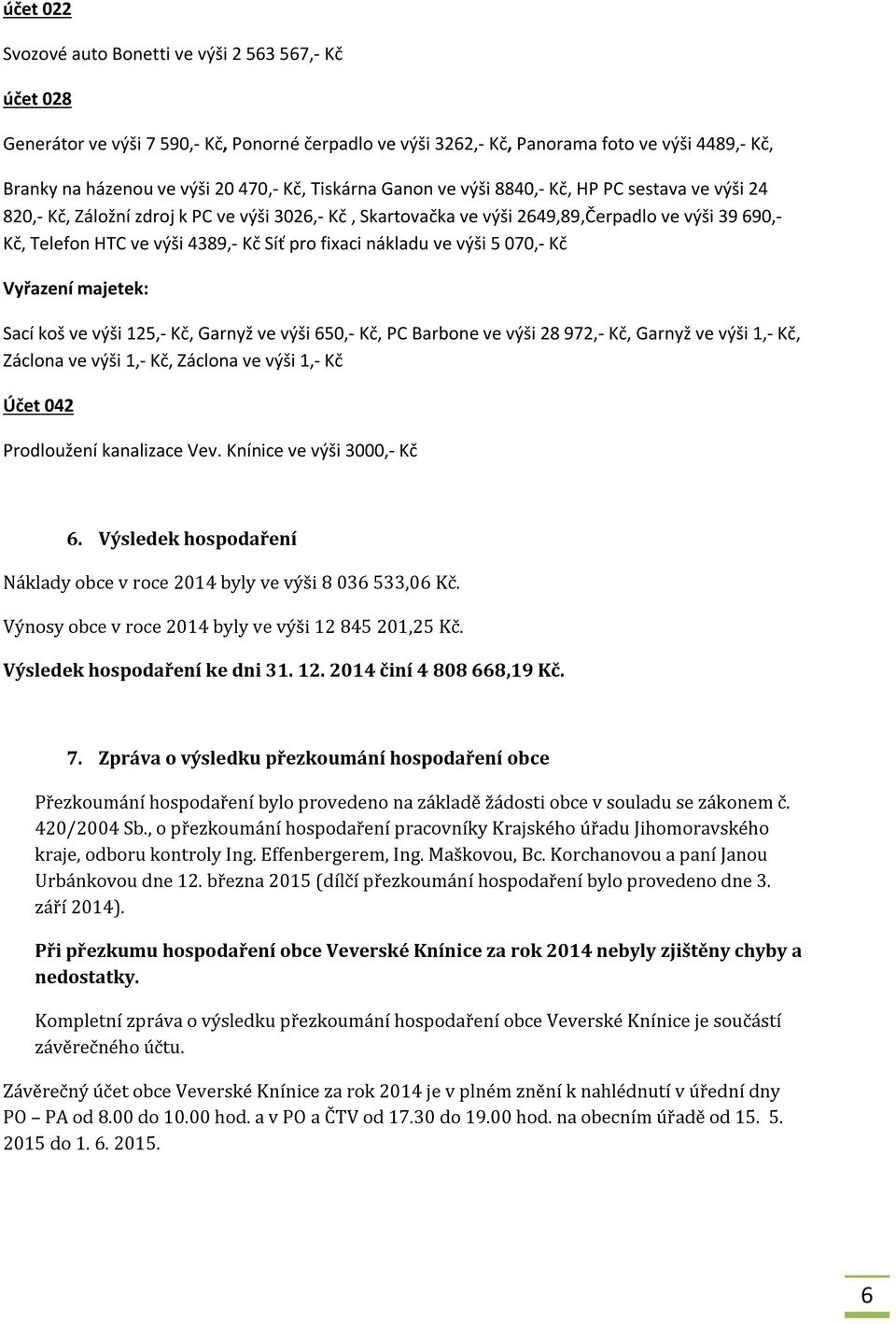 pro fixaci nákladu ve výši 5 070,- Kč Vyřazení majetek: Sací koš ve výši 125,- Kč, Garnyž ve výši 650,- Kč, PC Barbone ve výši 28 972,- Kč, Garnyž ve výši 1,- Kč, Záclona ve výši 1,- Kč, Záclona ve