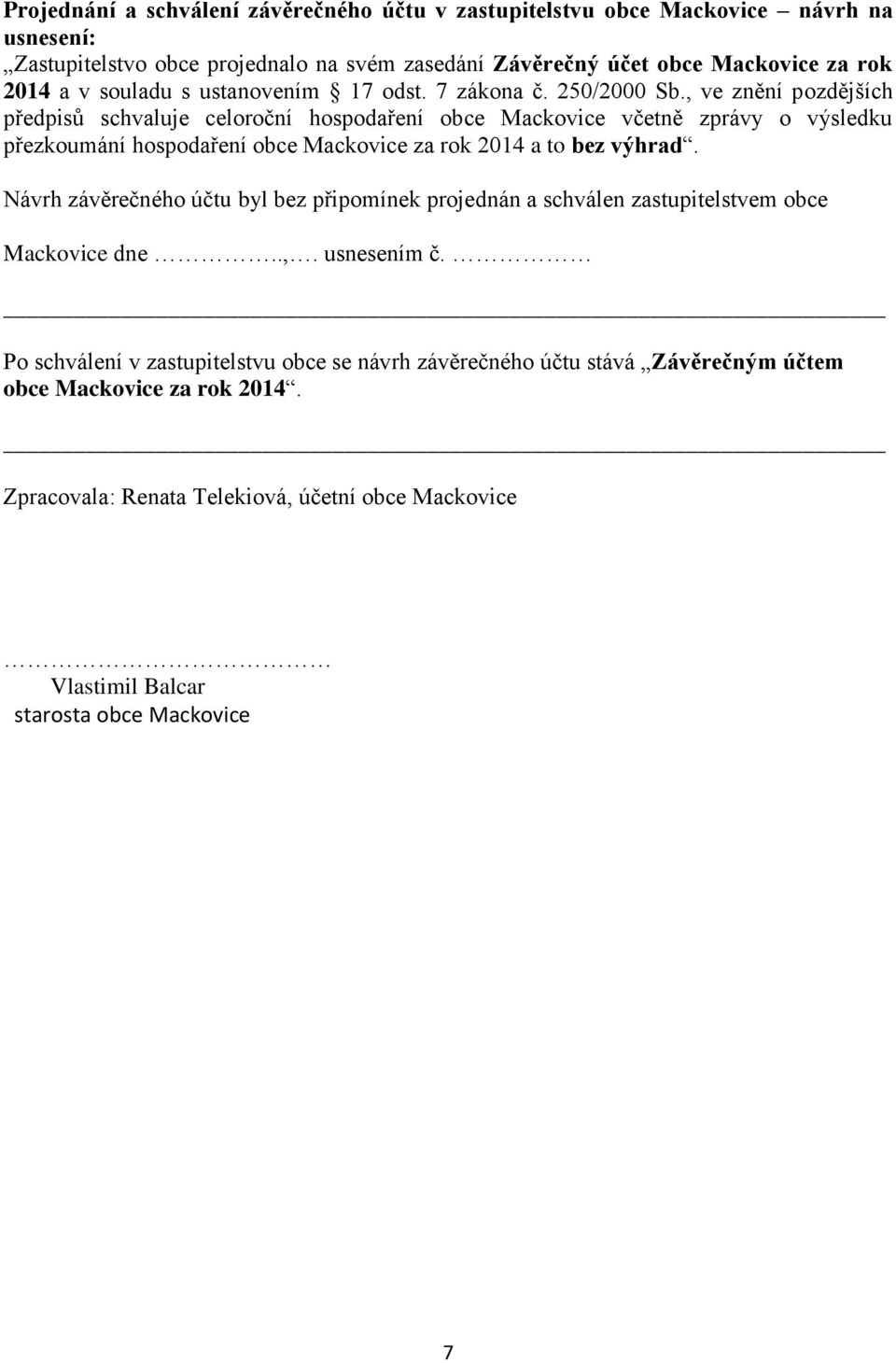 , ve znění pozdějších předpisů schvaluje celoroční hospodaření obce Mackovice včetně zprávy o výsledku přezkoumání hospodaření obce Mackovice za rok 2014 a to bez výhrad.