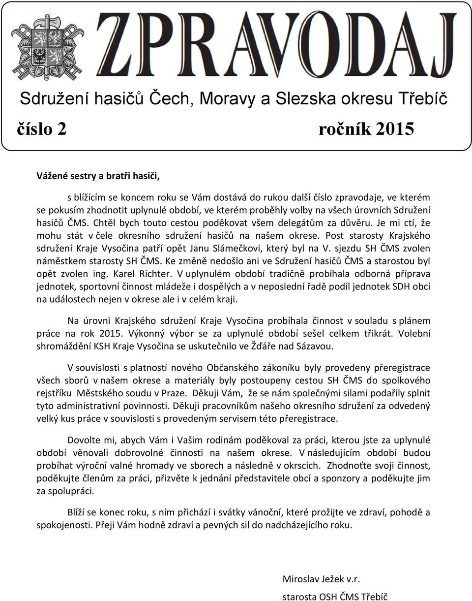 Je mi ctí, že mohu stát v čele okresního sdružení hasičů na našem okrese. Post starosty Krajského sdružení Kraje Vysočina patří opět Janu Slámečkovi, který byl na V.