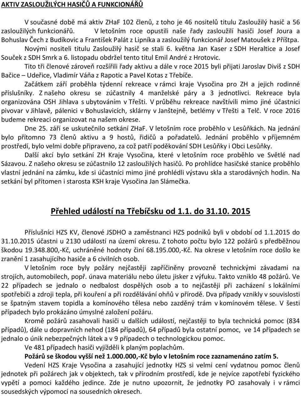 Novými nositeli titulu Zasloužilý hasič se stali 6. května Jan Kaser z SDH Heraltice a Josef Souček z SDH Smrk a 6. listopadu obdržel tento titul Emil André z Hrotovic.