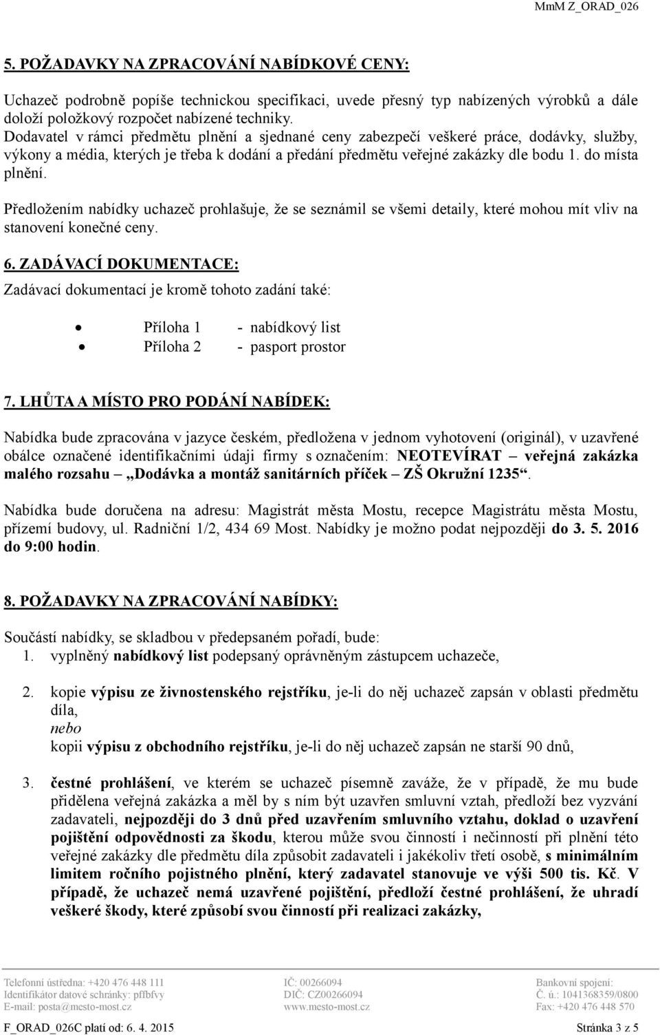 Předložením nabídky uchazeč prohlašuje, že se seznámil se všemi detaily, které mohou mít vliv na stanovení konečné ceny. 6.