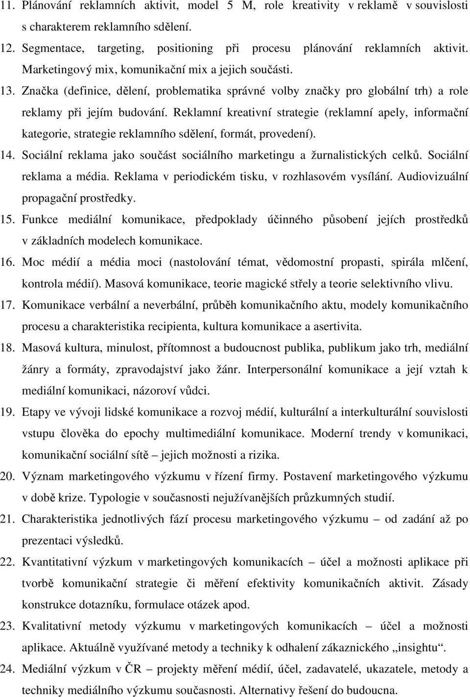 Reklamní kreativní strategie (reklamní apely, informační kategorie, strategie reklamního sdělení, formát, provedení). 14. Sociální reklama jako součást sociálního marketingu a žurnalistických celků.