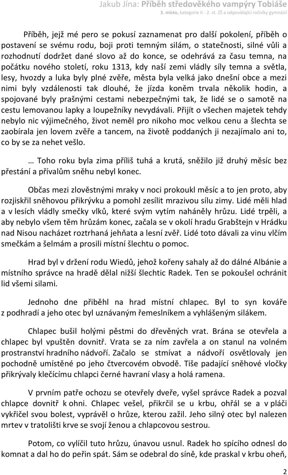 vzdálenosti tak dlouhé, že jízda koněm trvala několik hodin, a spojované byly prašnými cestami nebezpečnými tak, že lidé se o samotě na cestu lemovanou lapky a loupežníky nevydávali.