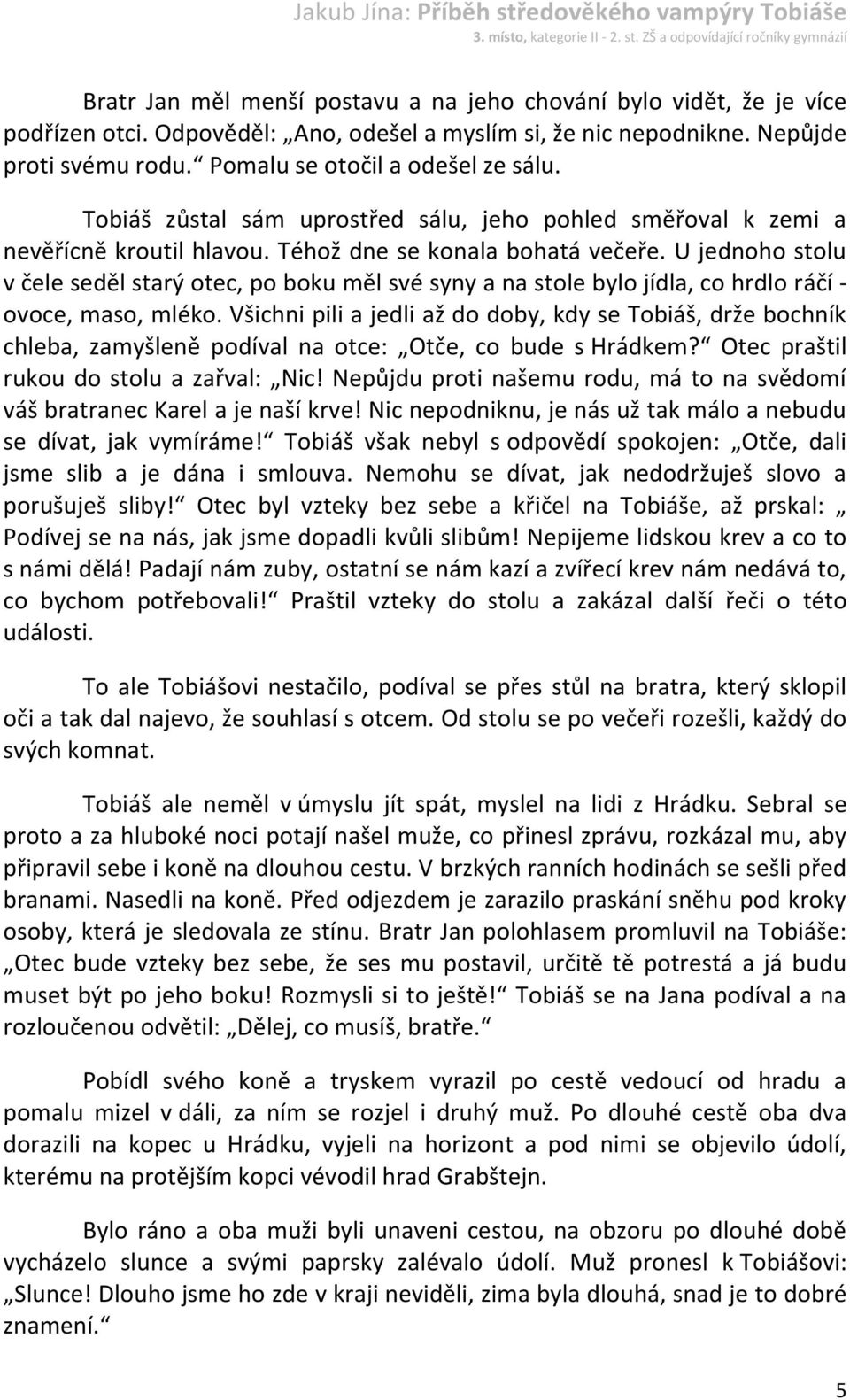 U jednoho stolu v čele seděl starý otec, po boku měl své syny a na stole bylo jídla, co hrdlo ráčí - ovoce, maso, mléko.