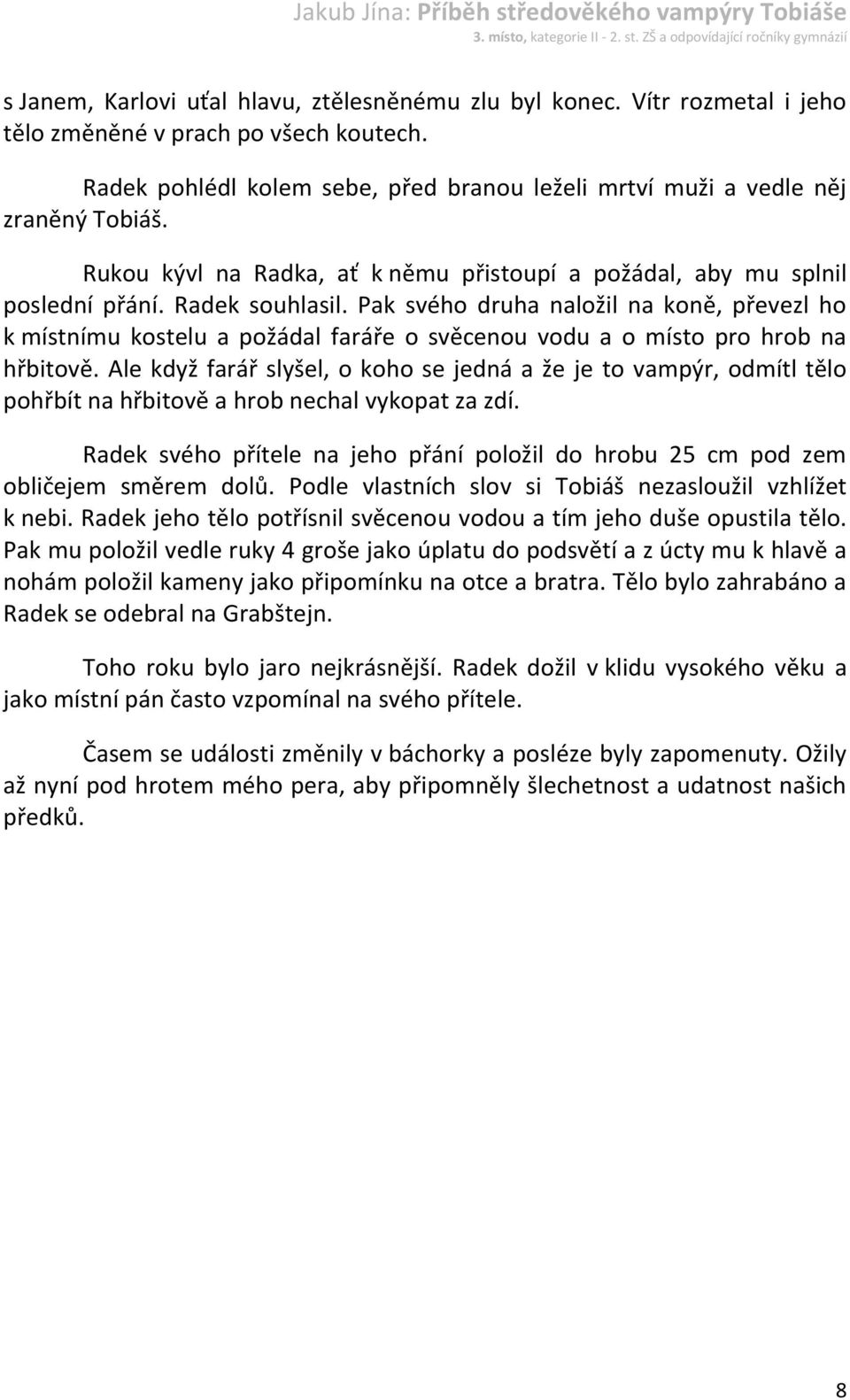 Pak svého druha naložil na koně, převezl ho k místnímu kostelu a požádal faráře o svěcenou vodu a o místo pro hrob na hřbitově.