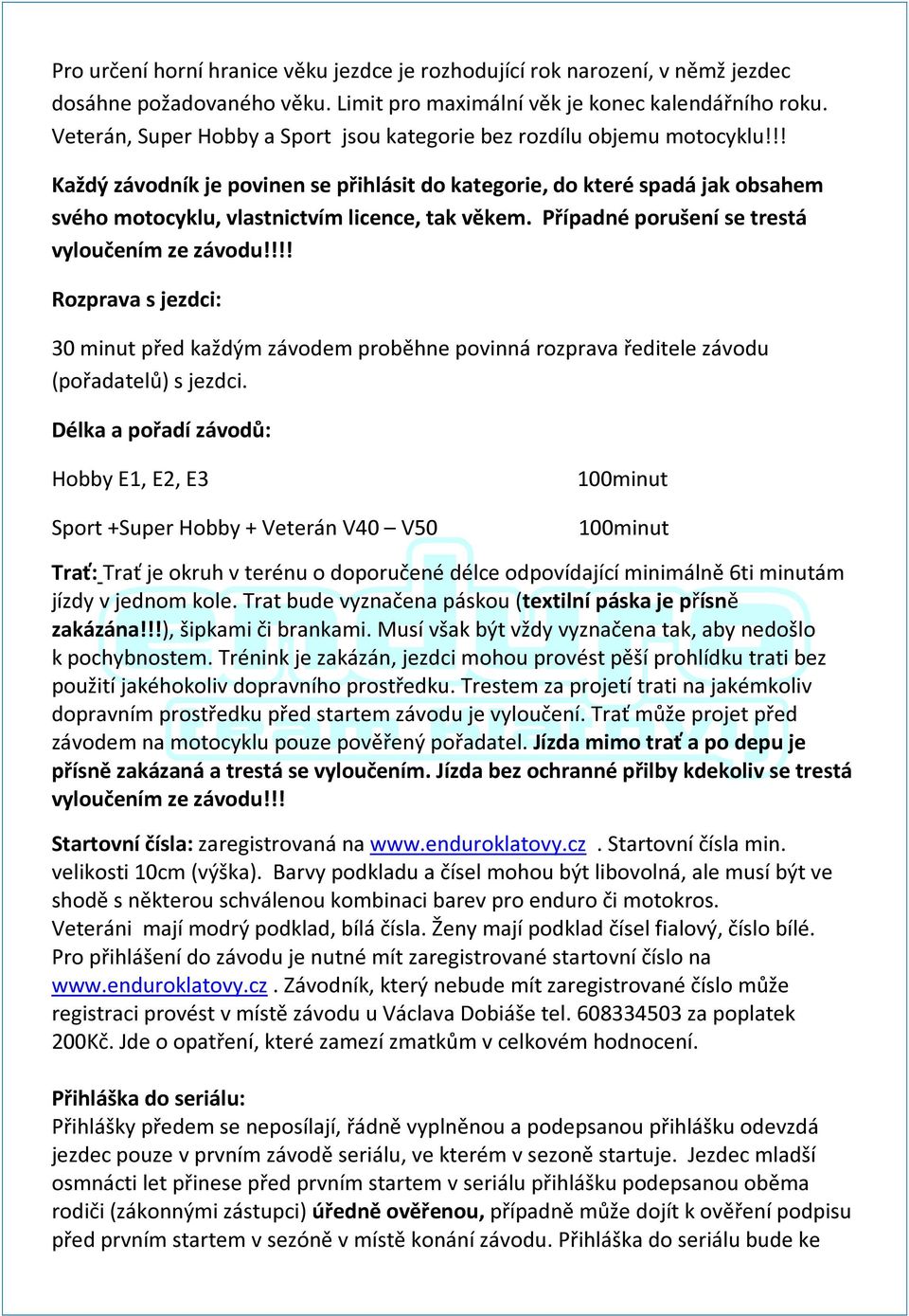 !! Každý závodník je povinen se přihlásit do kategorie, do které spadá jak obsahem svého motocyklu, vlastnictvím licence, tak věkem. Případné porušení se trestá vyloučením ze závodu!