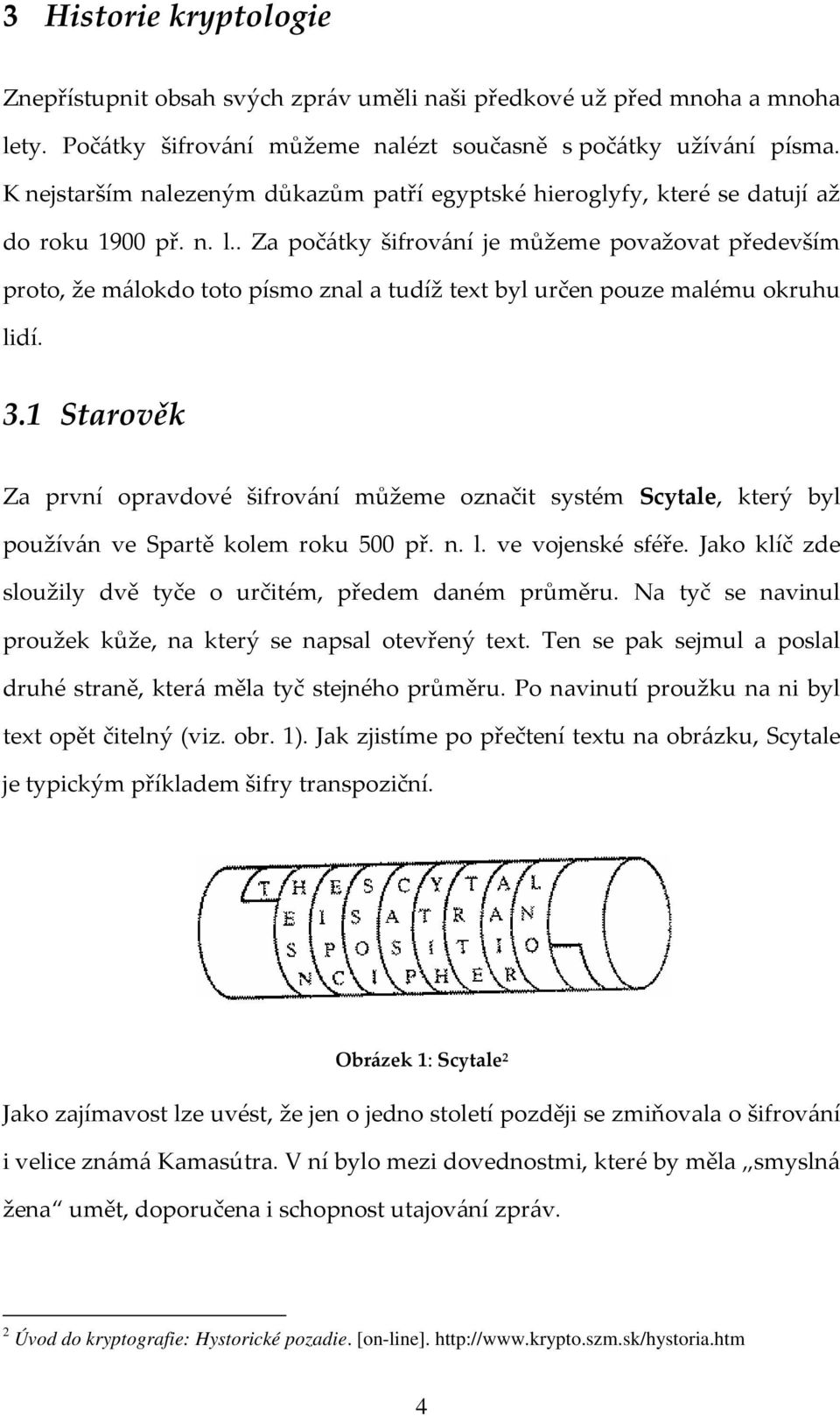 . Za počátky šifrování je můžeme považovat především proto, že málokdo toto písmo znal a tudíž text byl určen pouze malému okruhu lidí. 3.