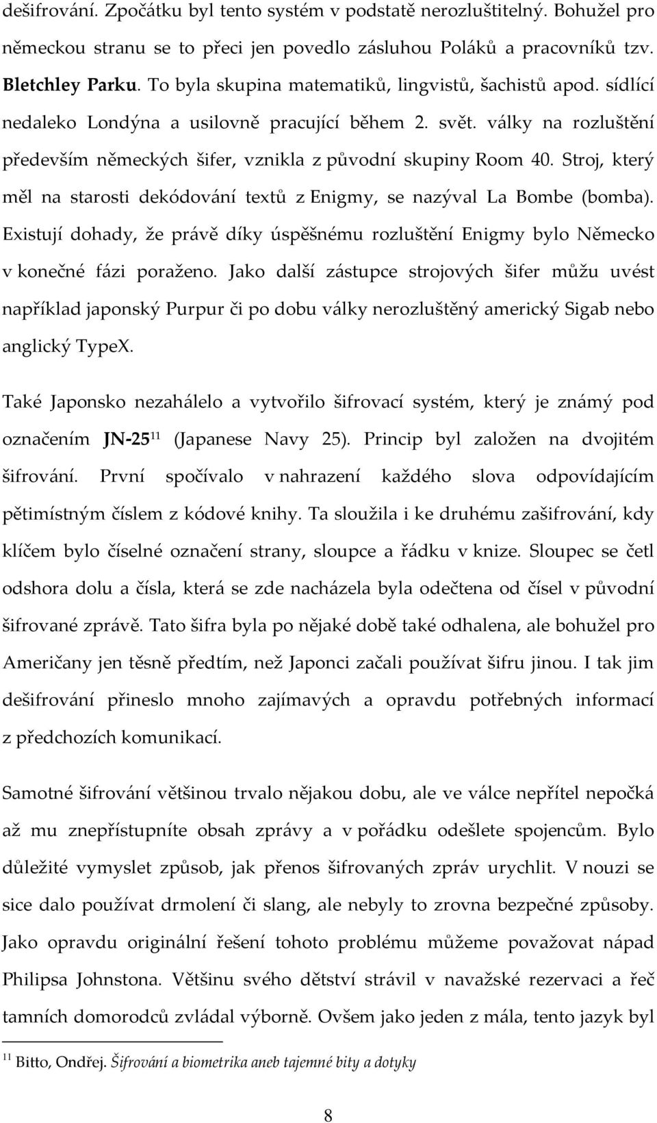 Stroj, který měl na starosti dekódování textů z Enigmy, se nazýval La Bombe (bomba). Existují dohady, že právě díky úspěšnému rozluštění Enigmy bylo Německo v konečné fázi poraženo.