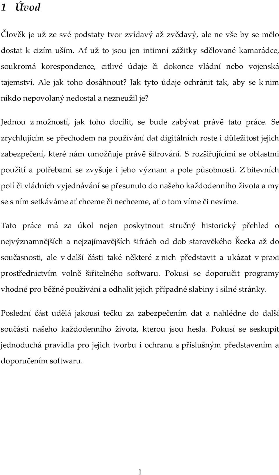 Jak tyto údaje ochránit tak, aby se k nim nikdo nepovolaný nedostal a nezneužil je? Jednou z možností, jak toho docílit, se bude zabývat právě tato práce.