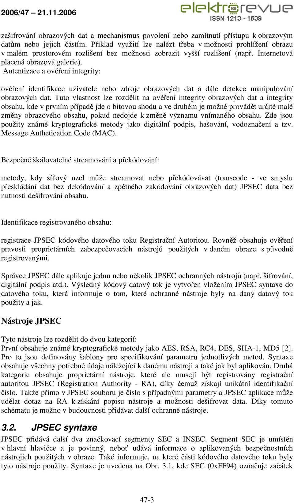 Autentizace a ověření integrity: ověření identifikace uživatele nebo zdroje obrazových dat a dále detekce manipulování obrazových dat.