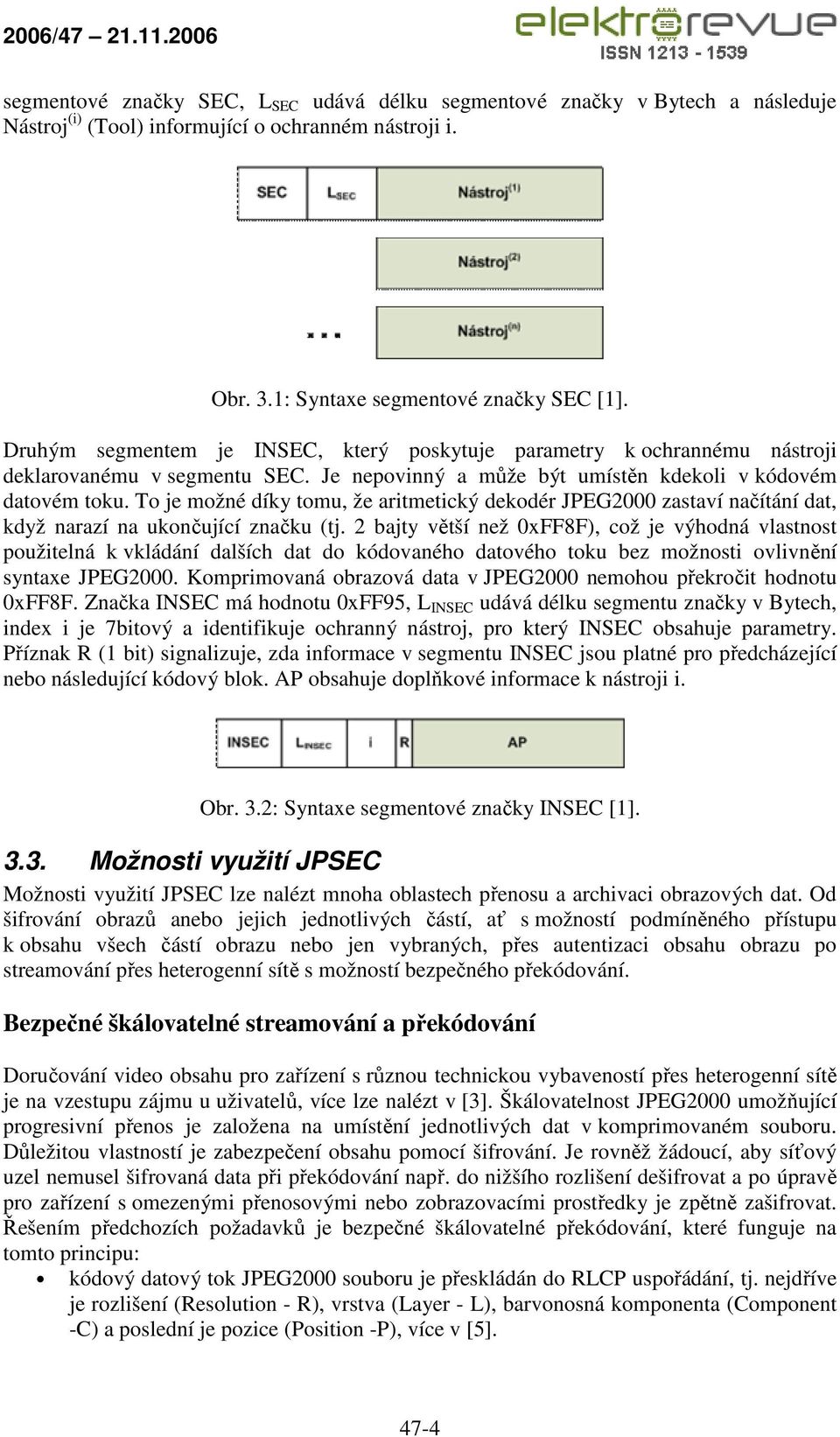 To je možné díky tomu, že aritmetický dekodér JPEG2000 zastaví načítání dat, když narazí na ukončující značku (tj.