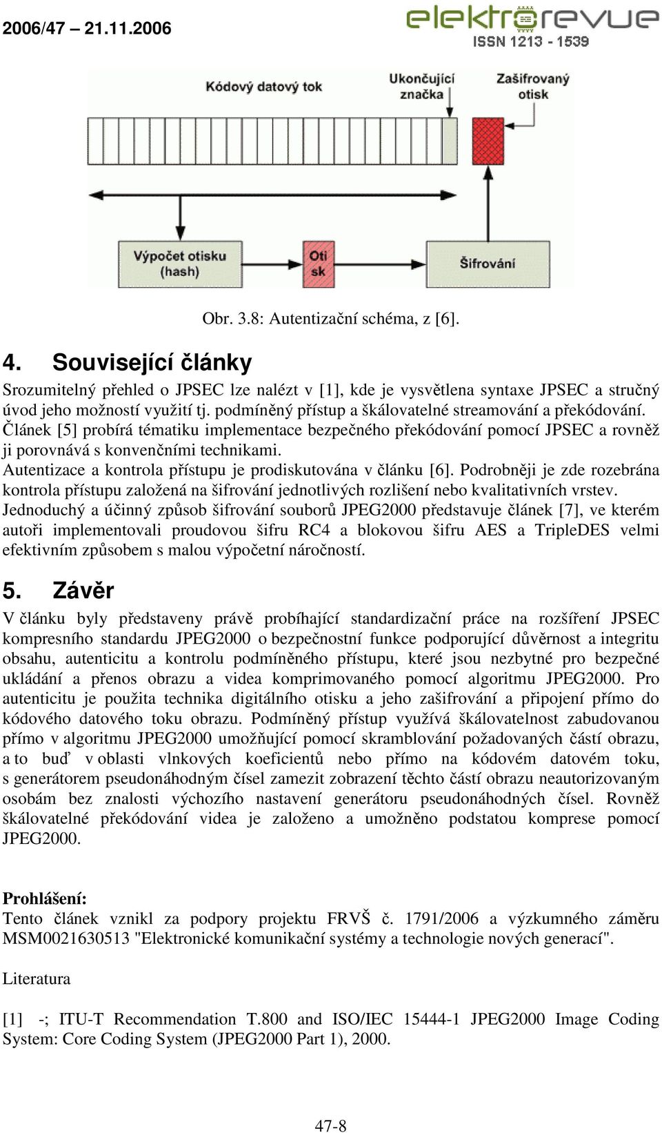 Autentizace a kontrola přístupu je prodiskutována v článku [6]. Podrobněji je zde rozebrána kontrola přístupu založená na šifrování jednotlivých rozlišení nebo kvalitativních vrstev.